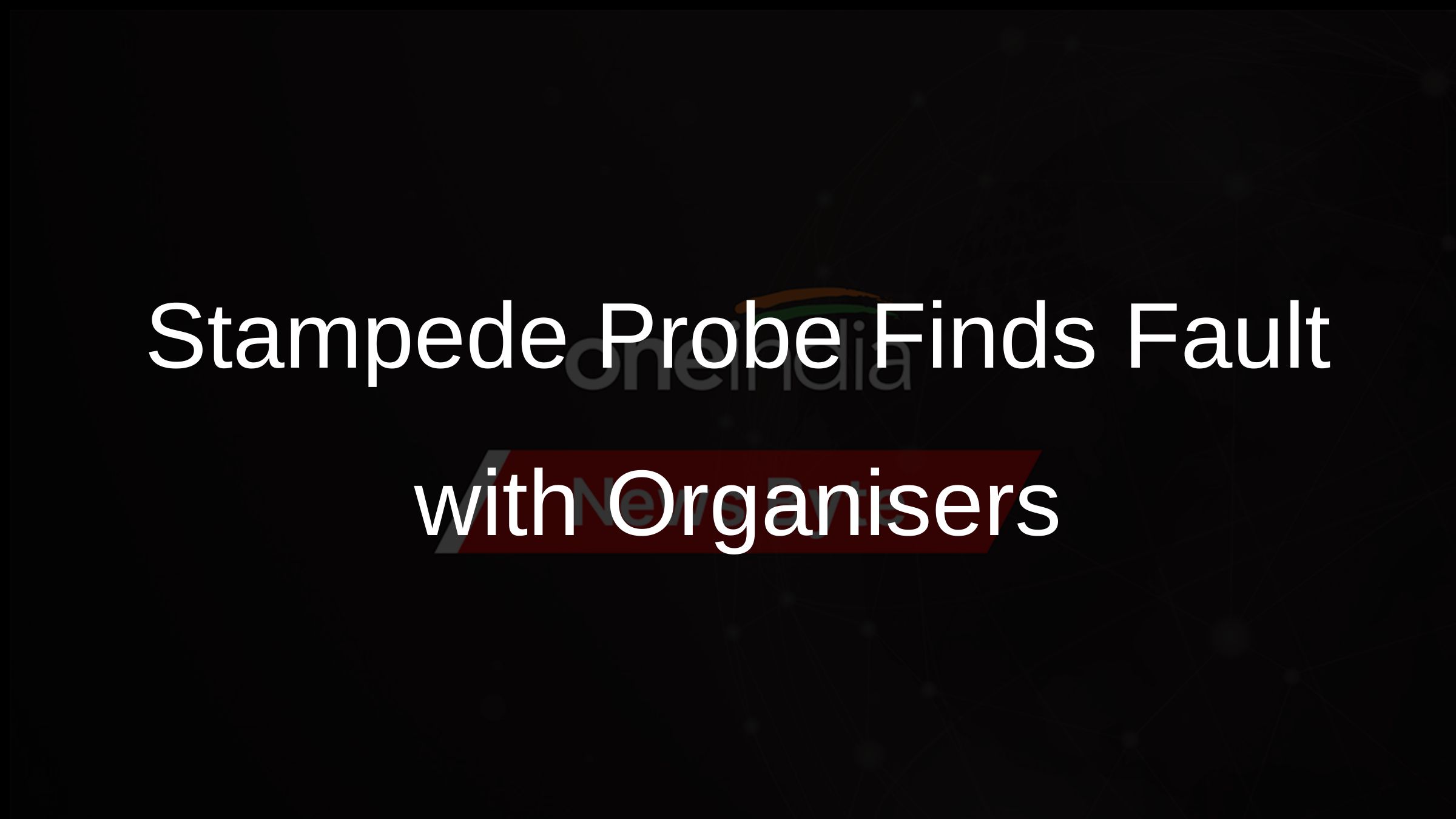 Stampede Probe Finds Fault with Organisers Stampede Probe Finds Fault with Organisers