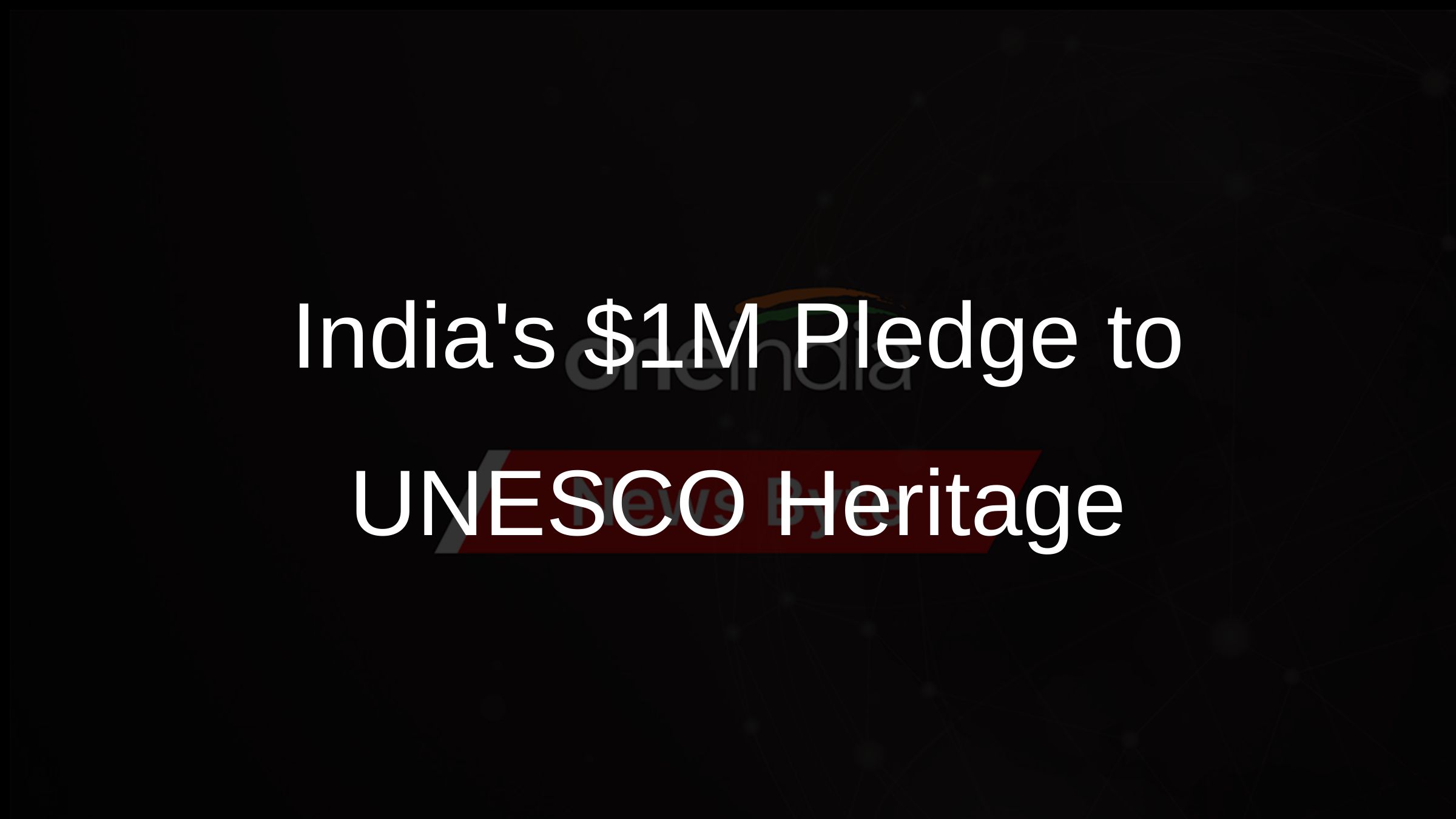 Indias $1M Pledge to UNESCO Heritage