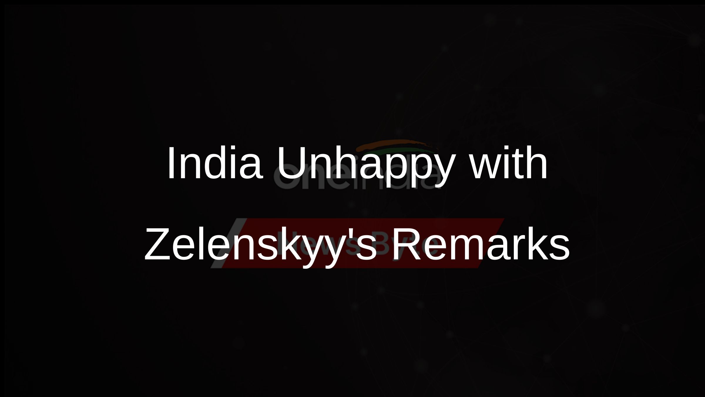 India Unhappy with Zelenskyys Remarks