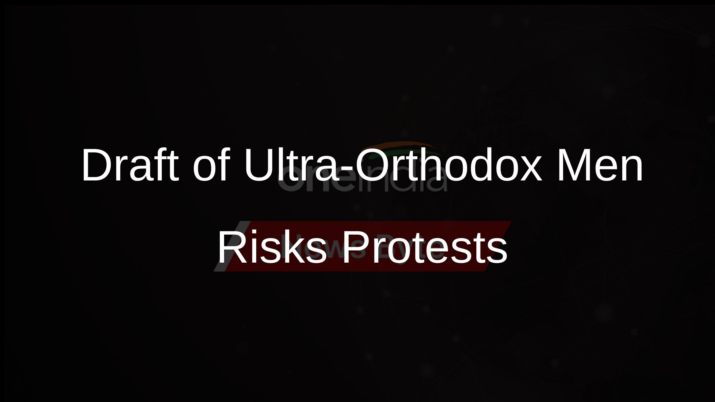 Draft of Ultra-Orthodox Men Risks Protests