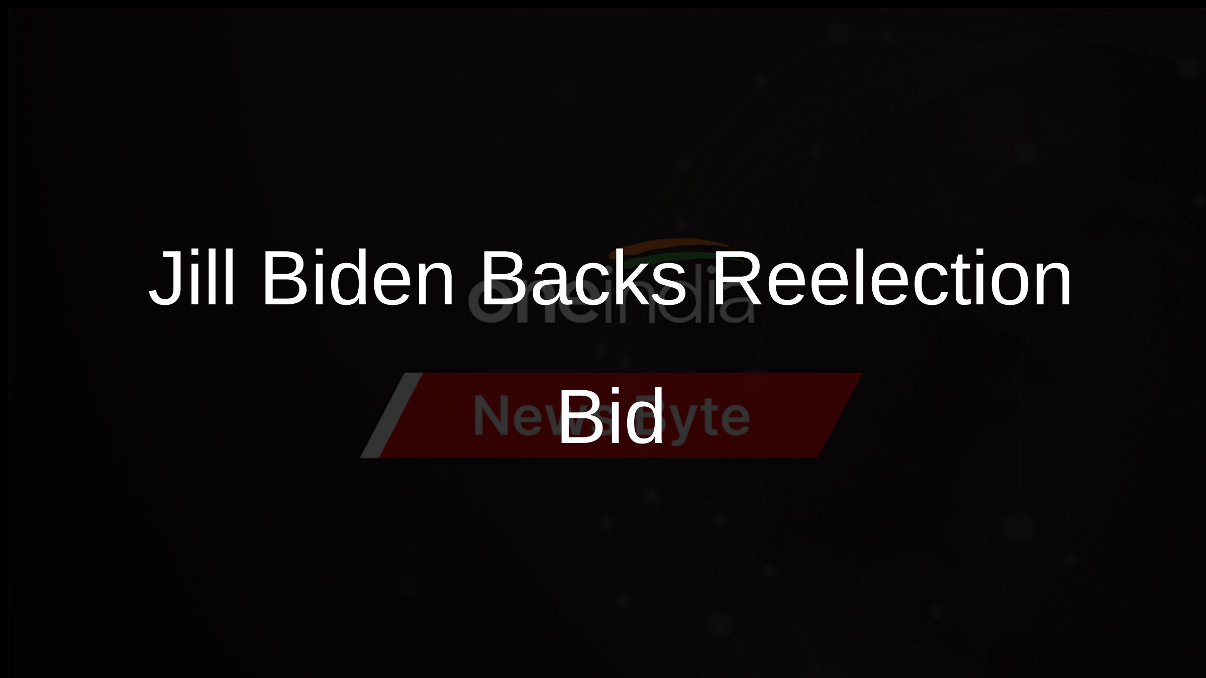 Jill Biden Backs Reelection Bid