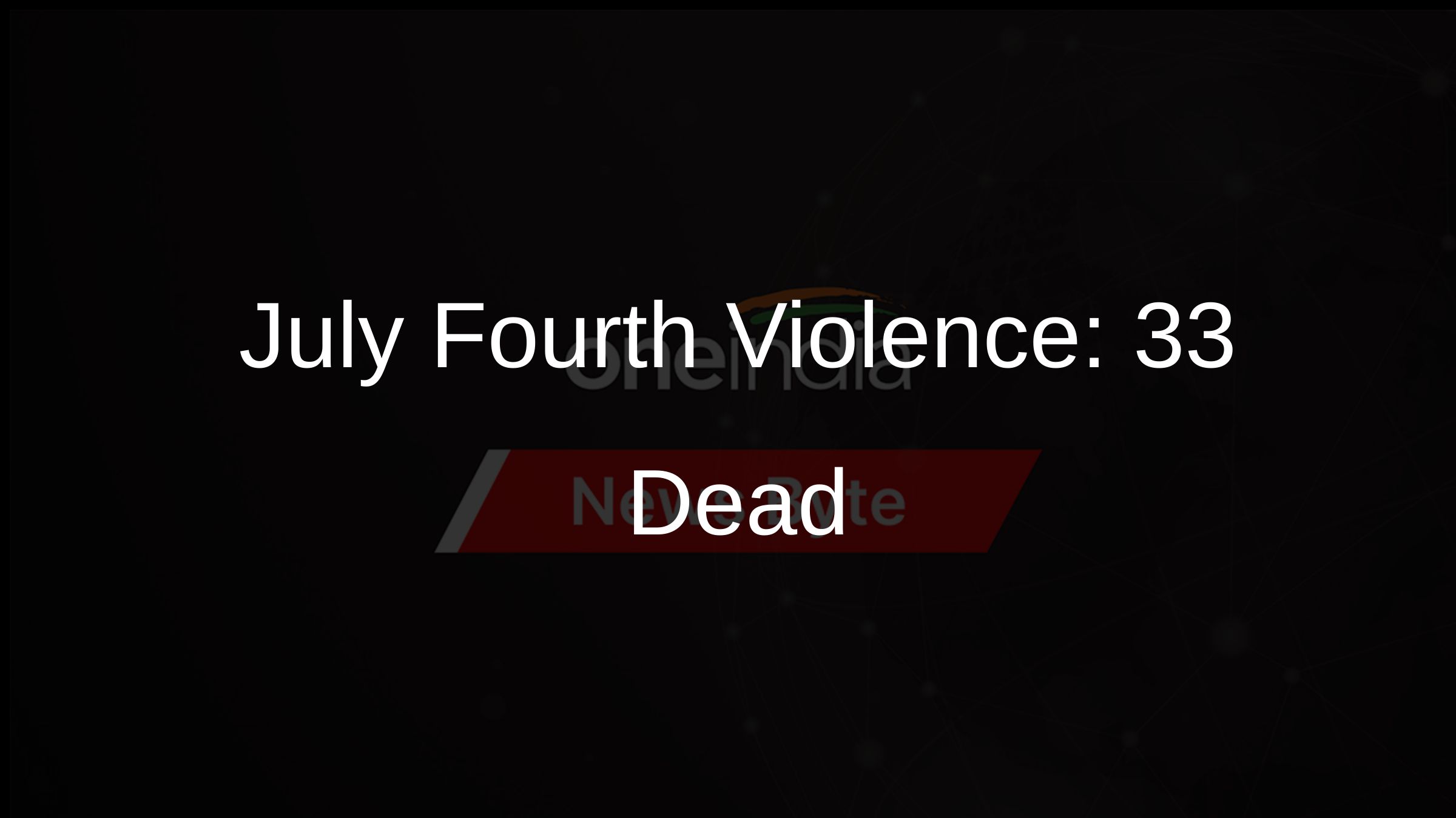July Fourth Violence: 33 Dead