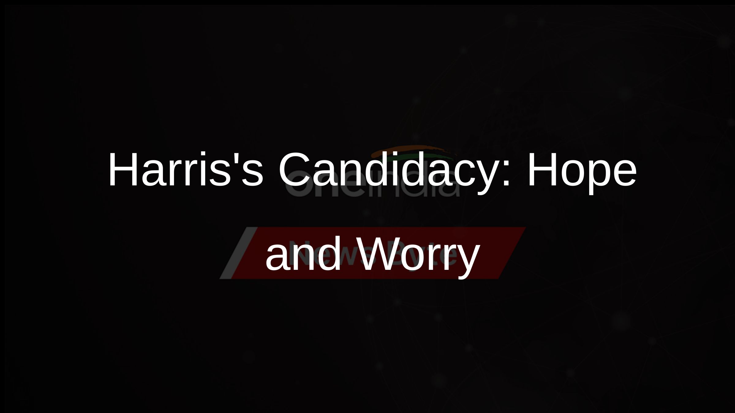 Harriss Candidacy: Hope and Worry
