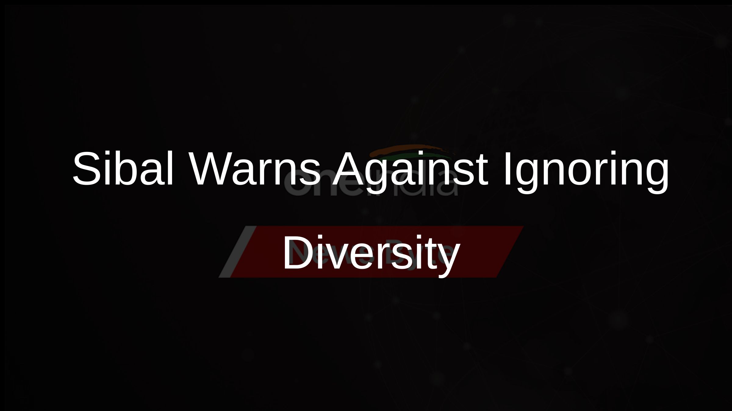 Sibal Warns Against Ignoring Diversity