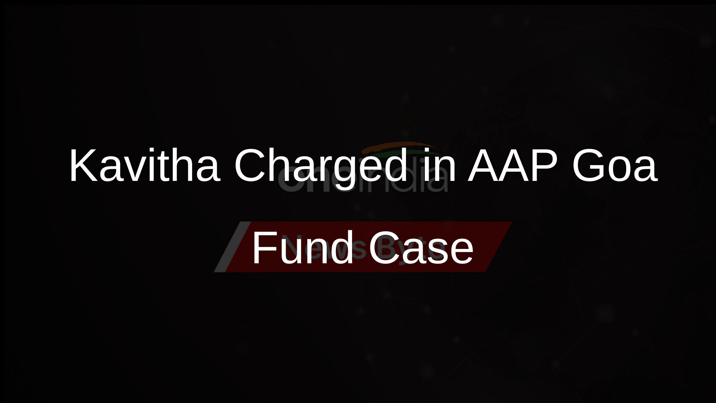 Kavitha Charged in AAP Goa Fund Case