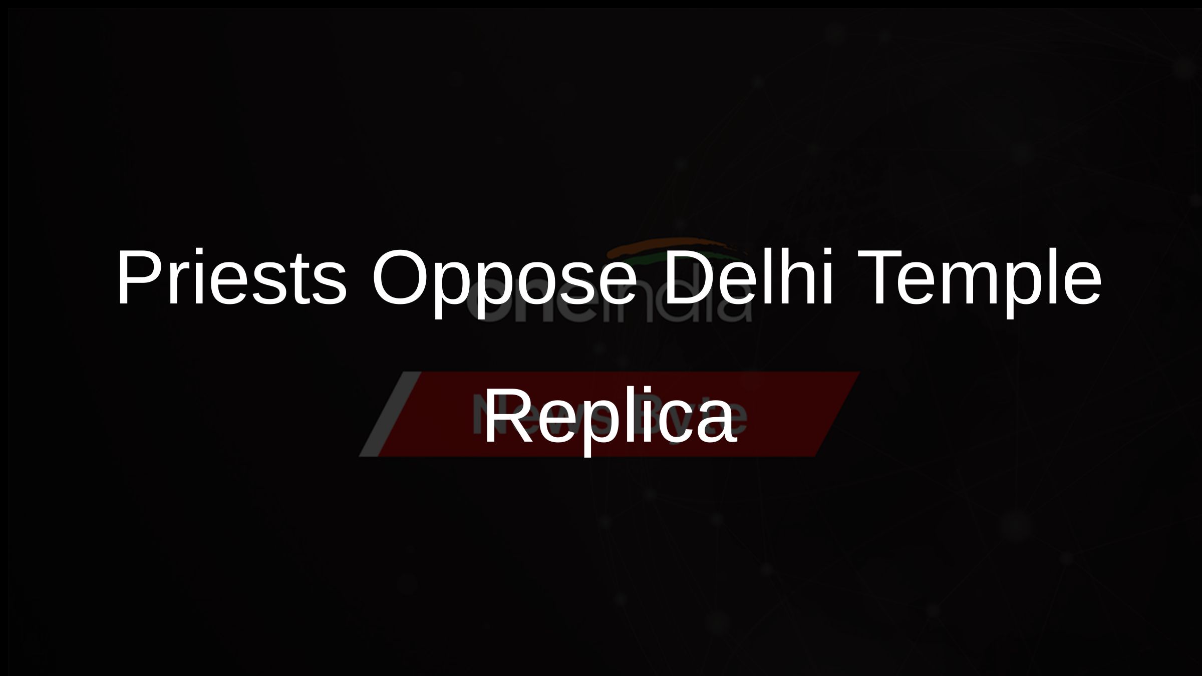 Priests Oppose Delhi Temple Replica