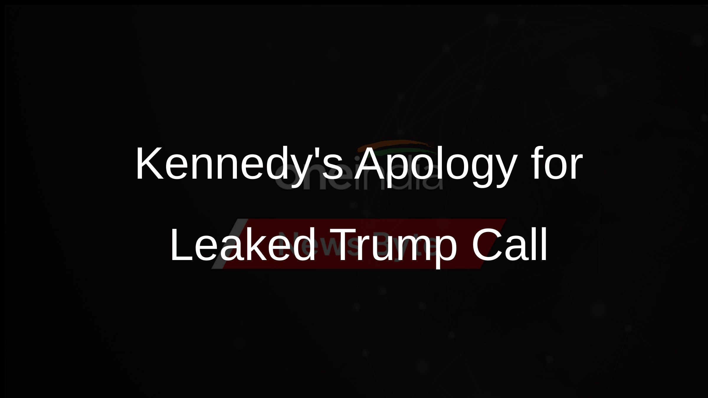 Kennedys Apology for Leaked Trump Call