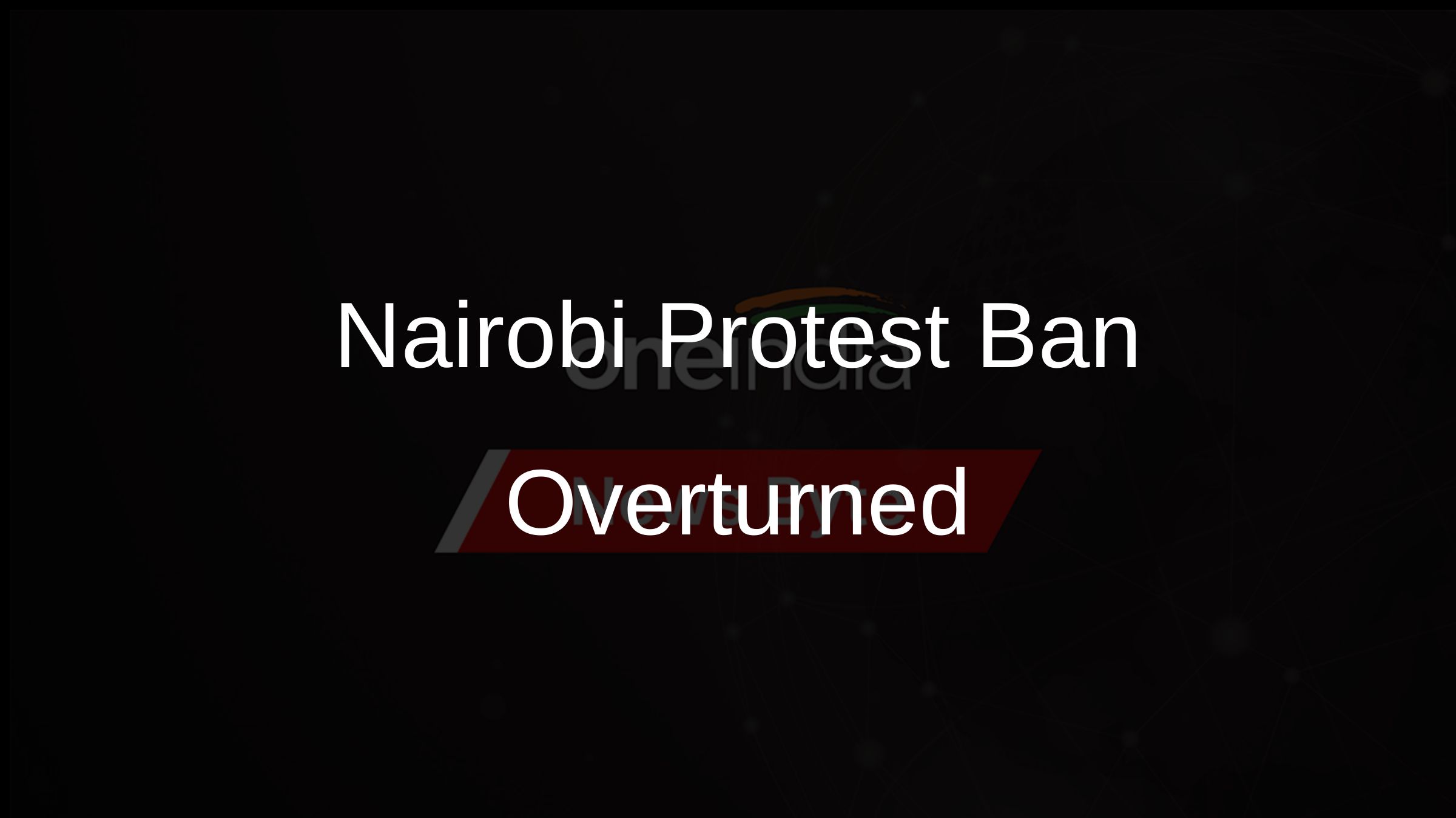 Nairobi Protest Ban Overturned Nairobi Protest Ban Overturned