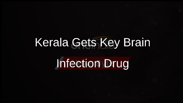 Kerala Gets Key Brain Infection Drug