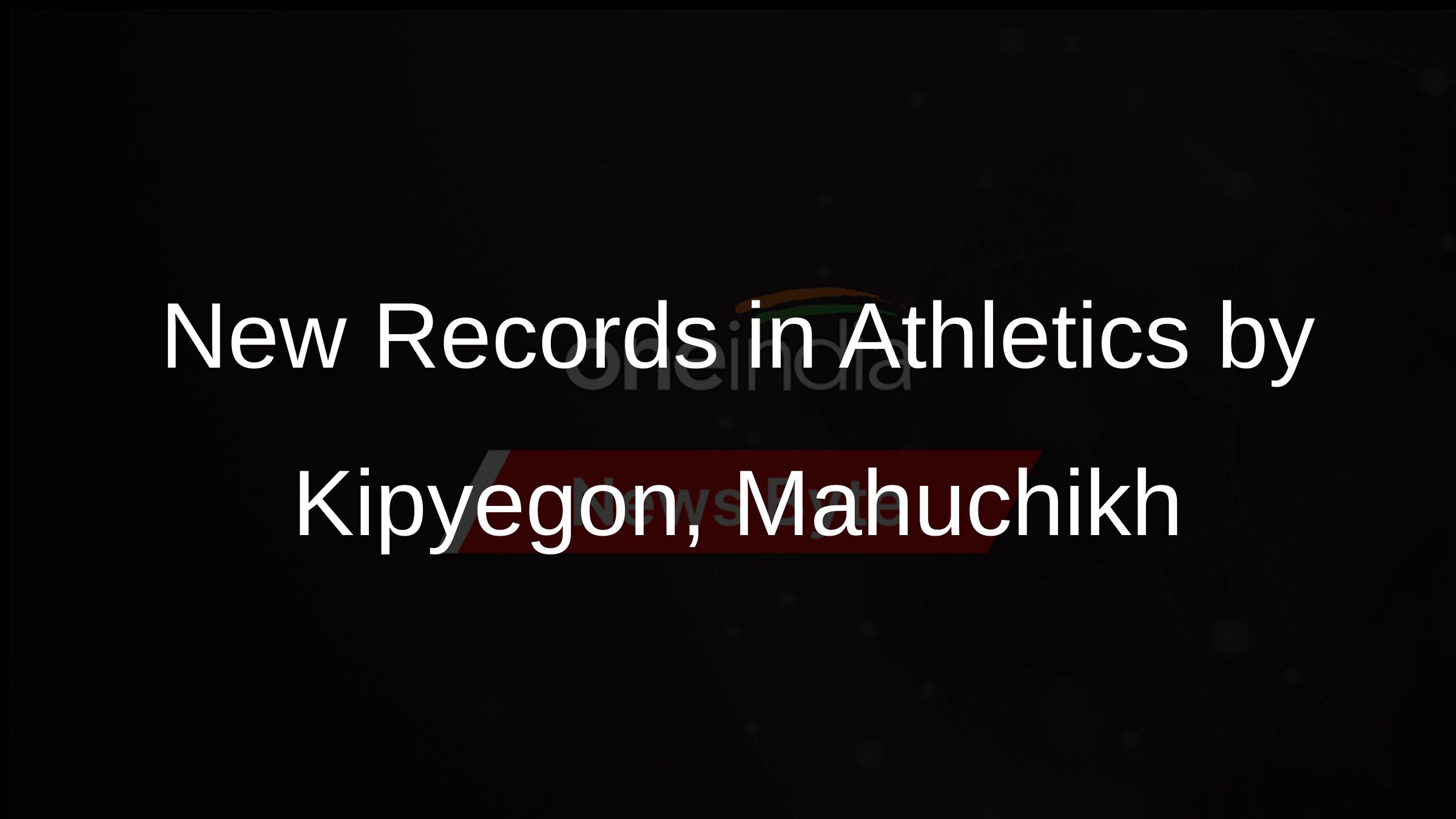 New Records in Athletics by Kipyegon, Mahuchikh