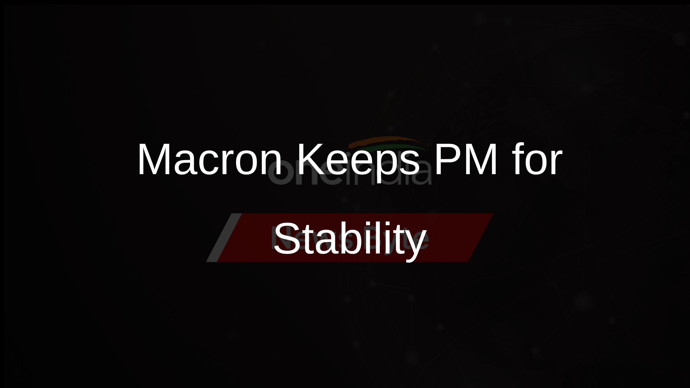 Macron Keeps PM for Stability