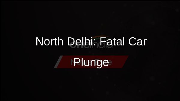 North Delhi: Fatal Car Plunge