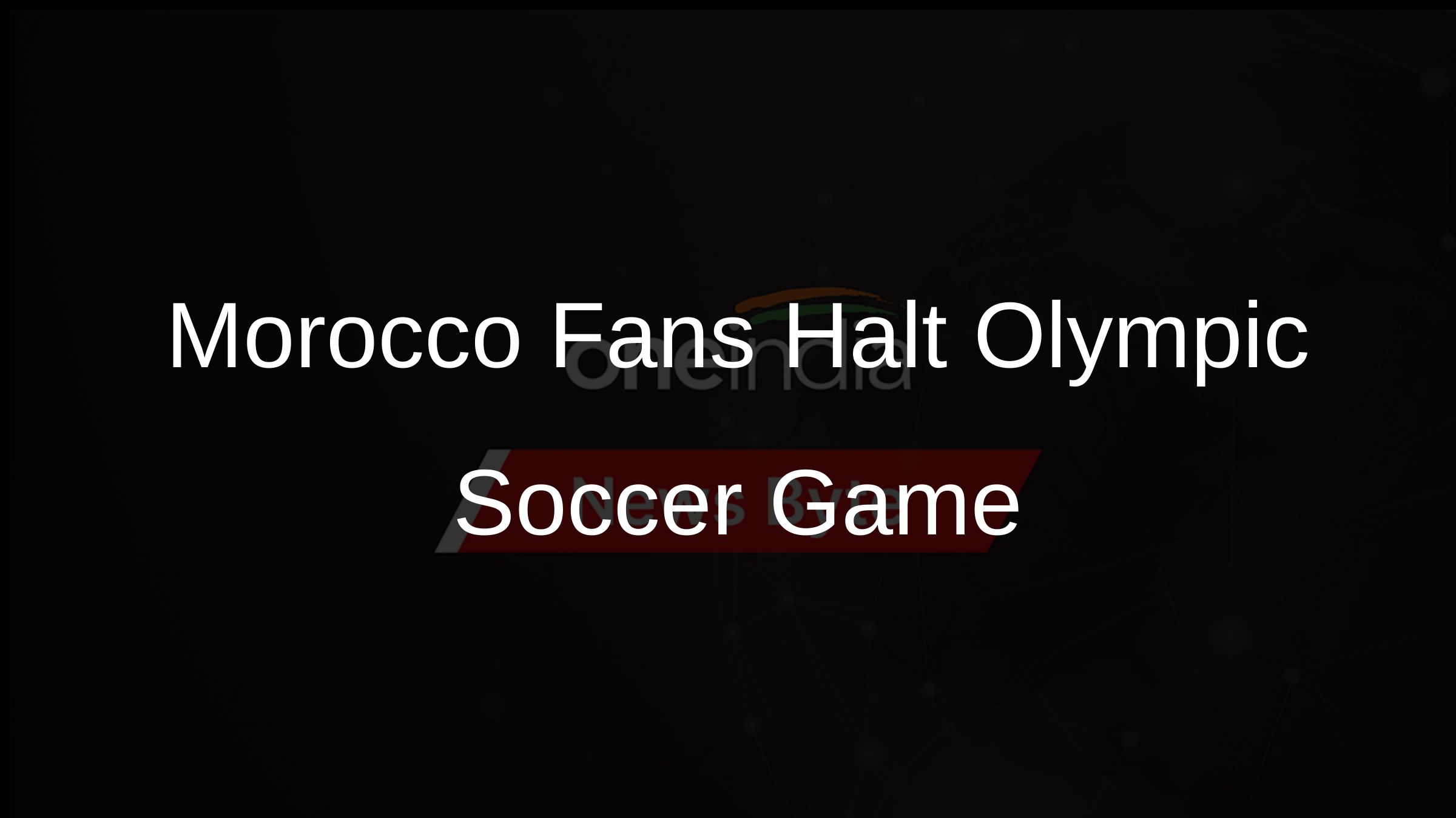 Morocco Fans Halt Olympic Soccer Game