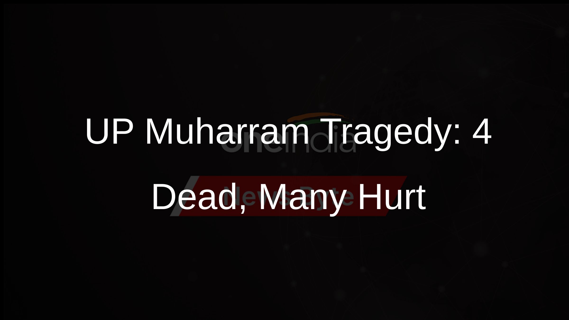 UP Muharram Tragedy: 4 Dead, Many Hurt