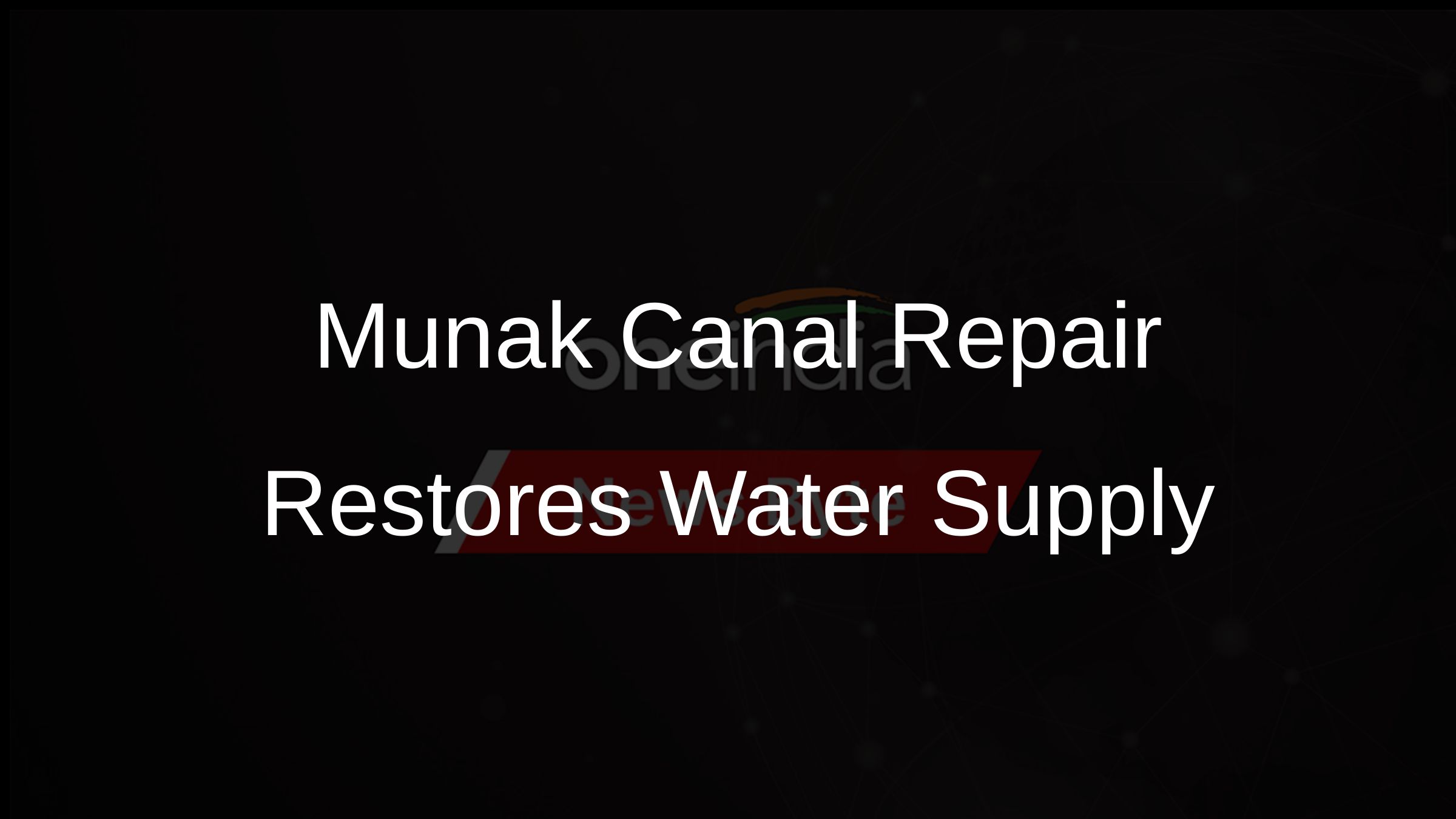 Munak Canal Repair Restores Water Supply