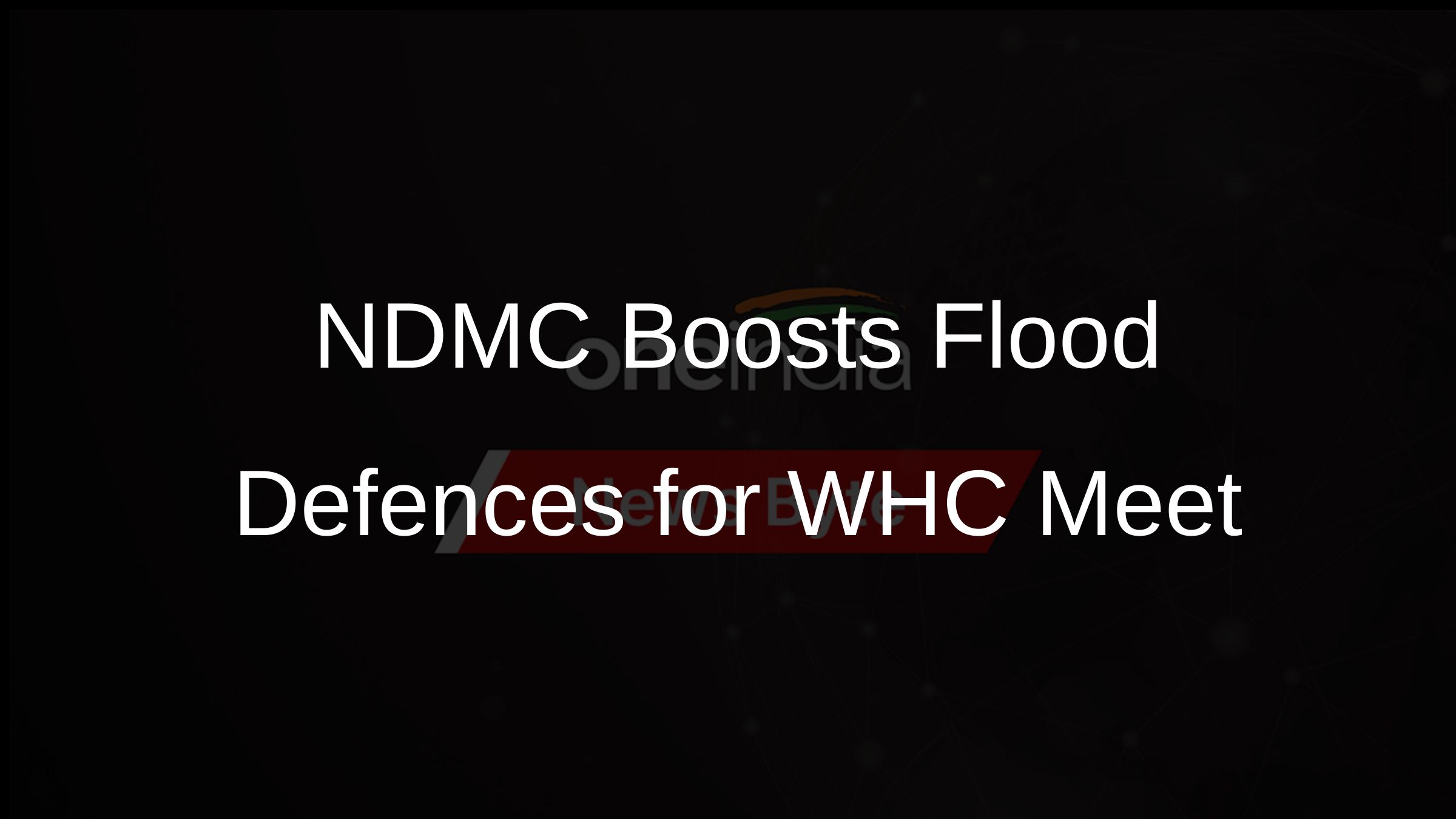 NDMC Boosts Flood Defences for WHC Meet
