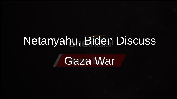 Netanyahu, Biden Discuss Gaza War