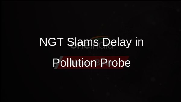 NGT Slams Delay in Pollution Probe