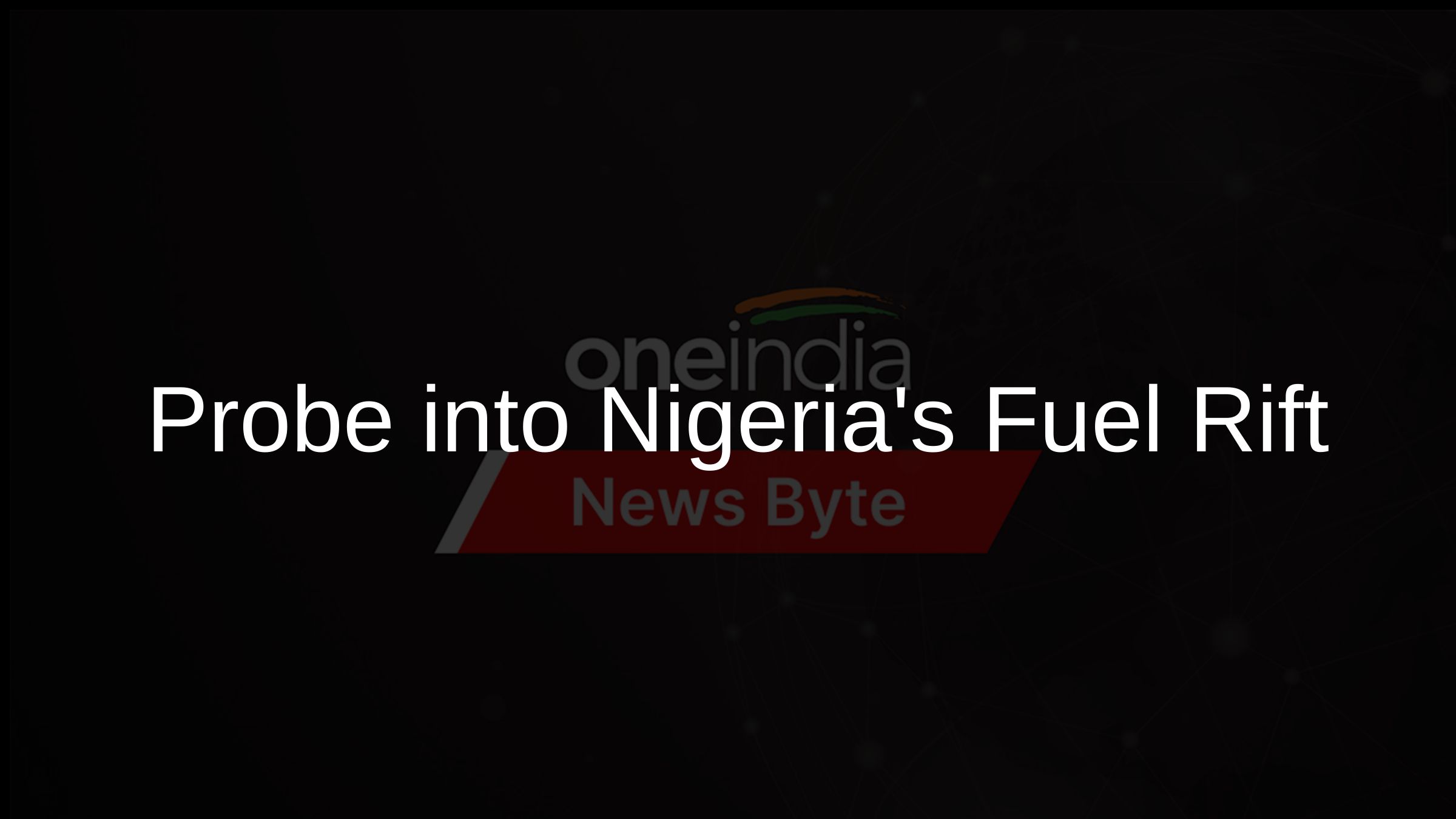 Probe into Nigerias Fuel Rift