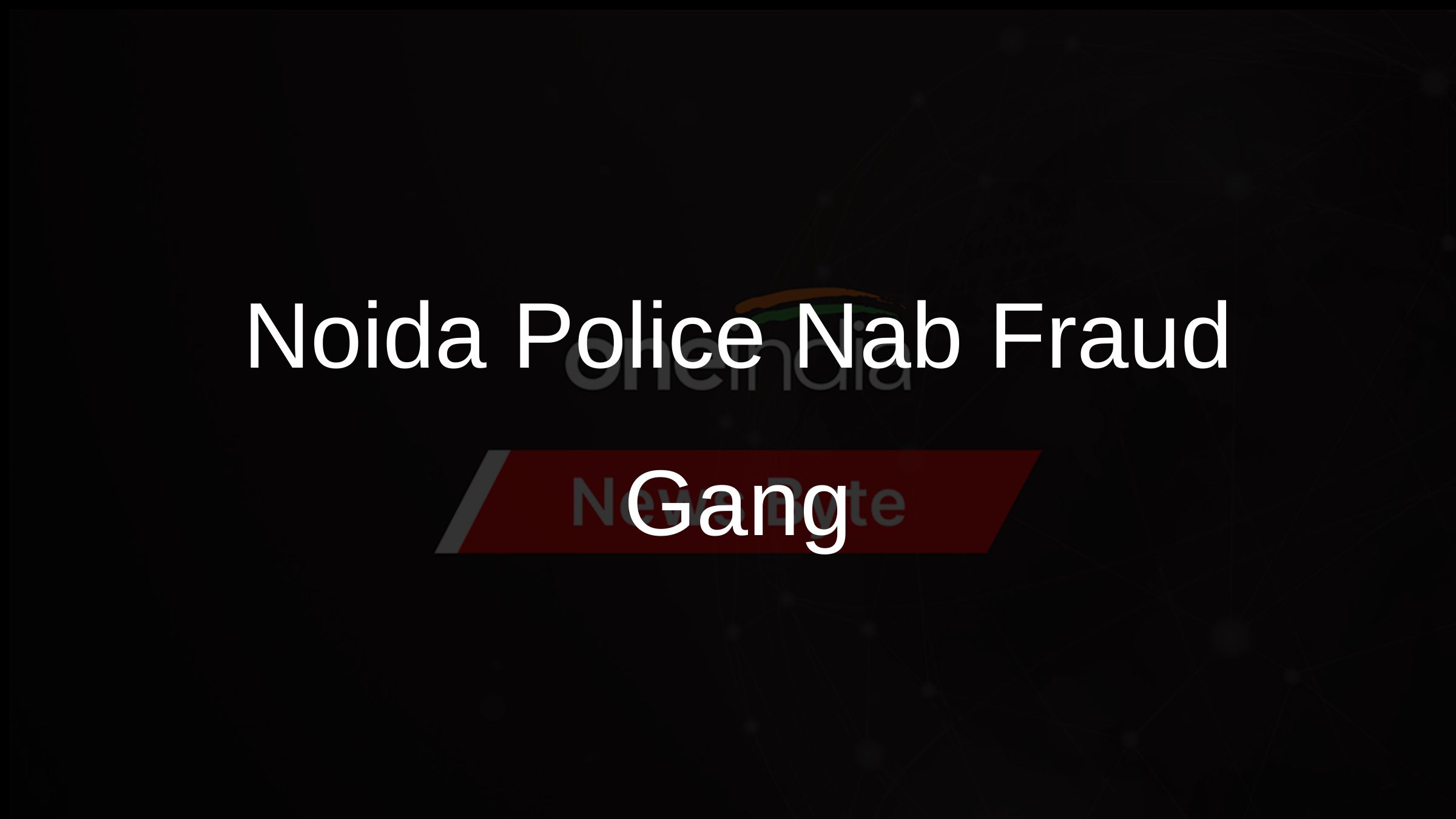 Noida Police Nab Fraud Gang