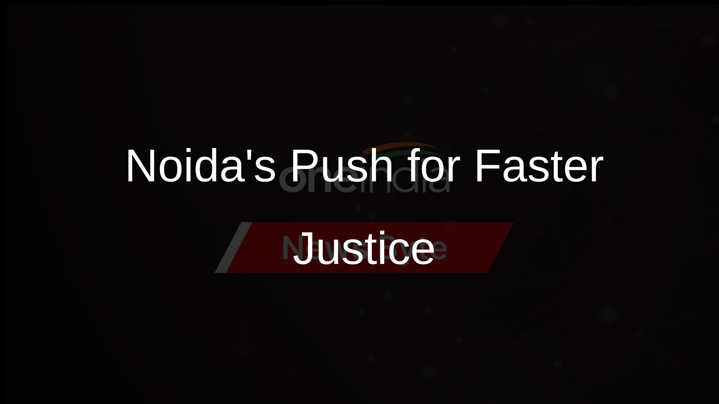 Noidas Push for Faster Justice