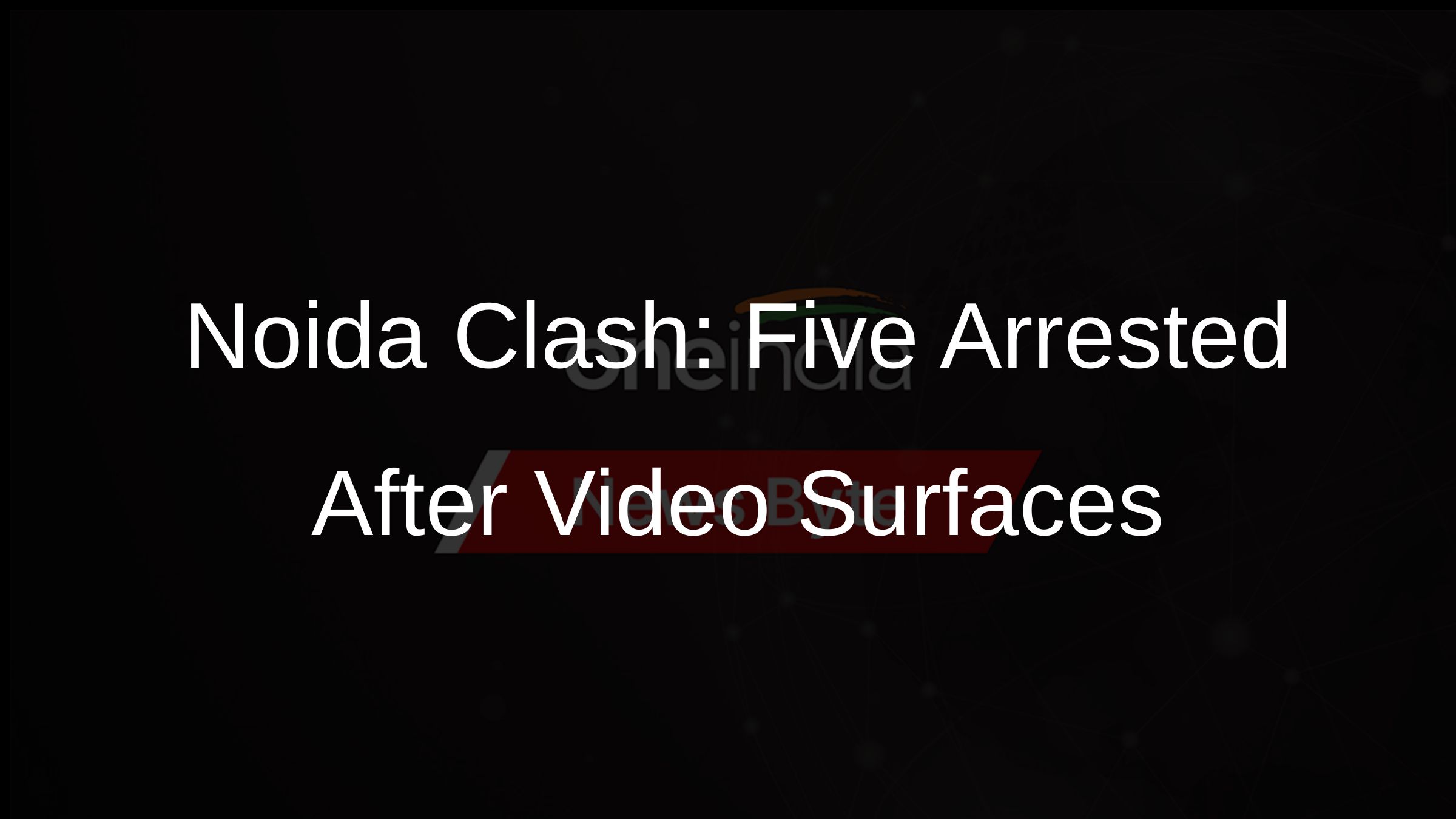 Noida Clash: Five Arrested After Video Surfaces