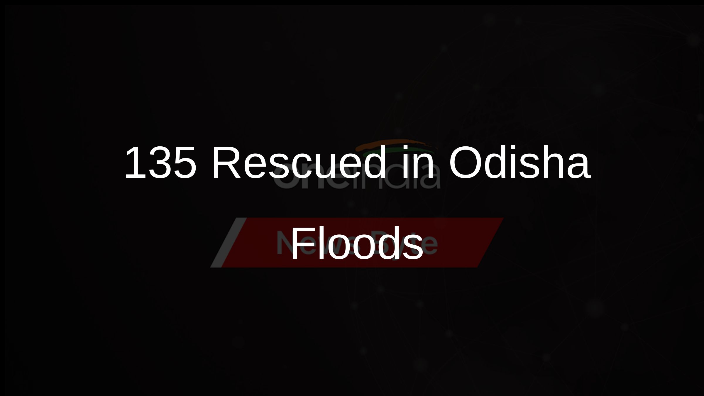 135 Rescued in Odisha Floods