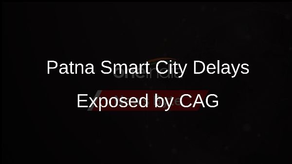 Patna Smart City Delays Exposed by CAG
