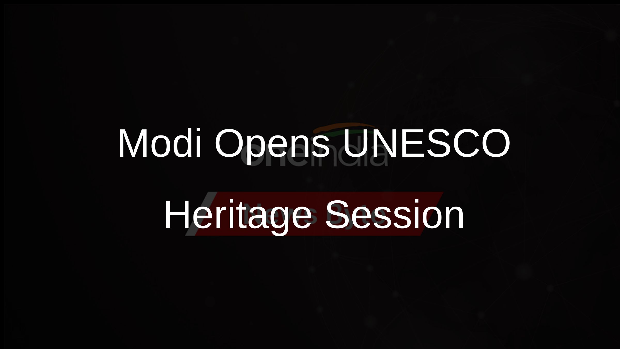 Modi Opens UNESCO Heritage Session