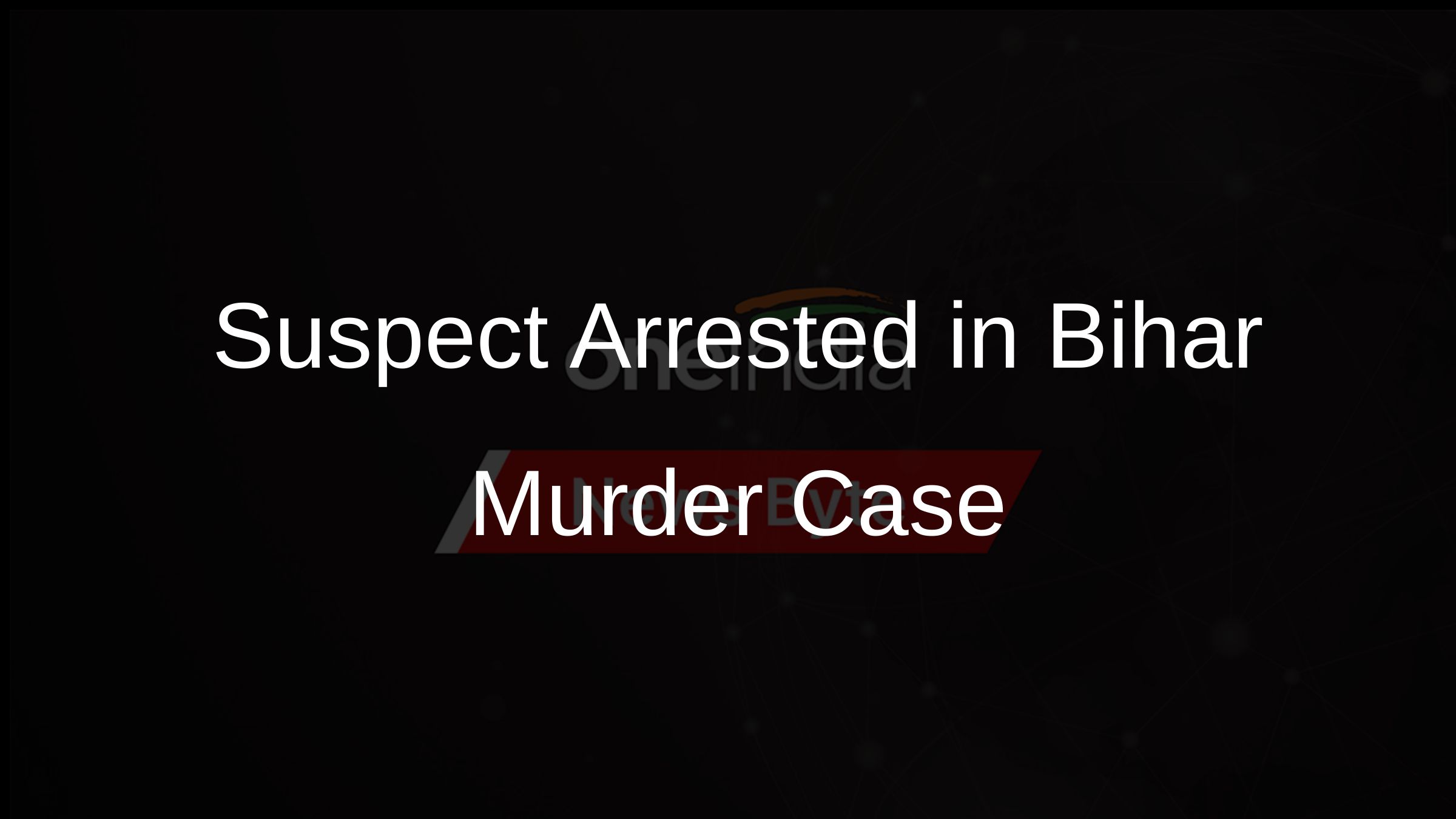 Suspect Arrested in Bihar Murder Case