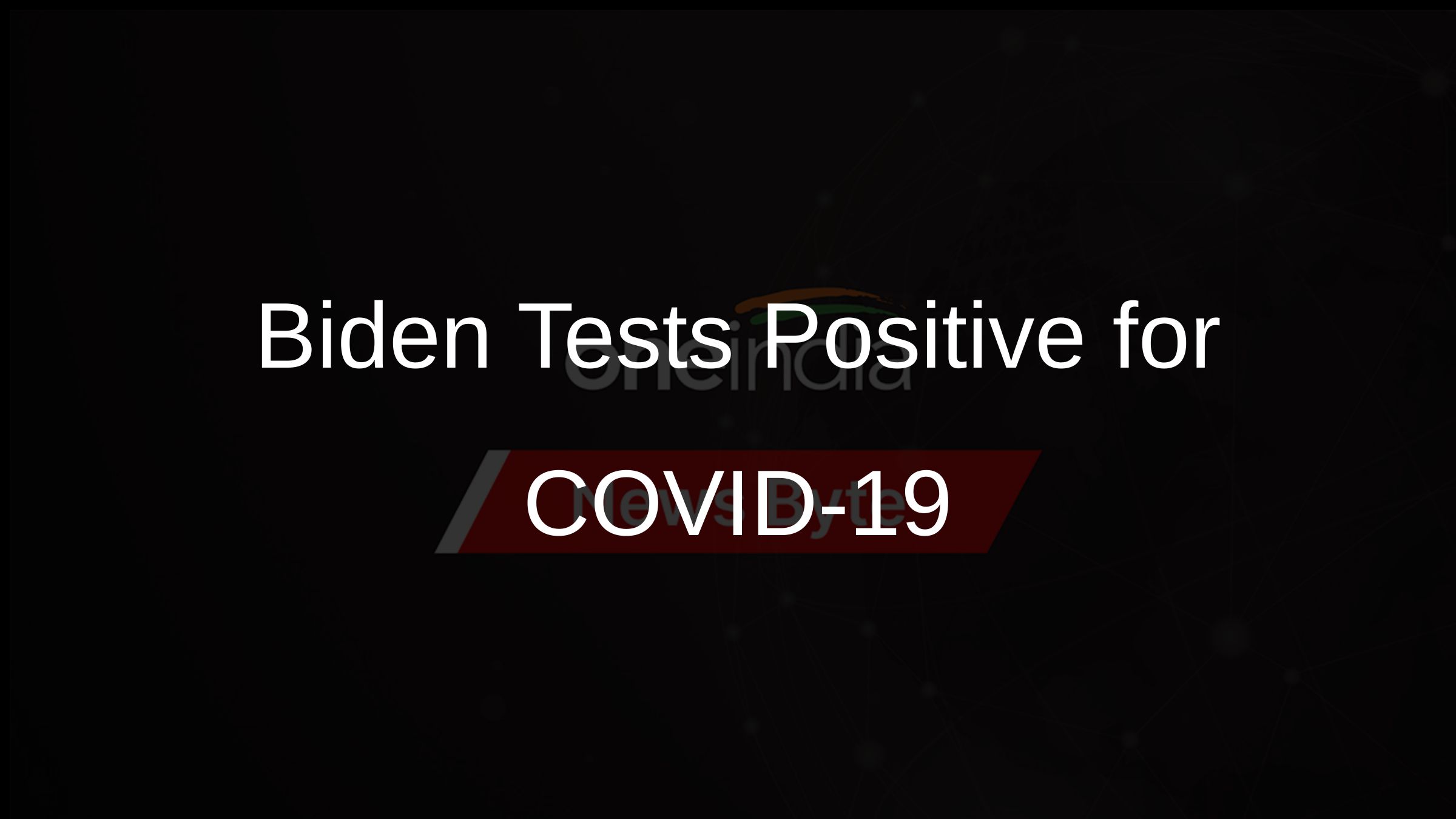 Biden Tests Positive for COVID-19 Biden Tests Positive for COVID-19