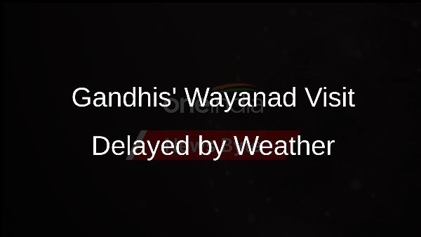Gandhis Wayanad Visit Delayed by Weather