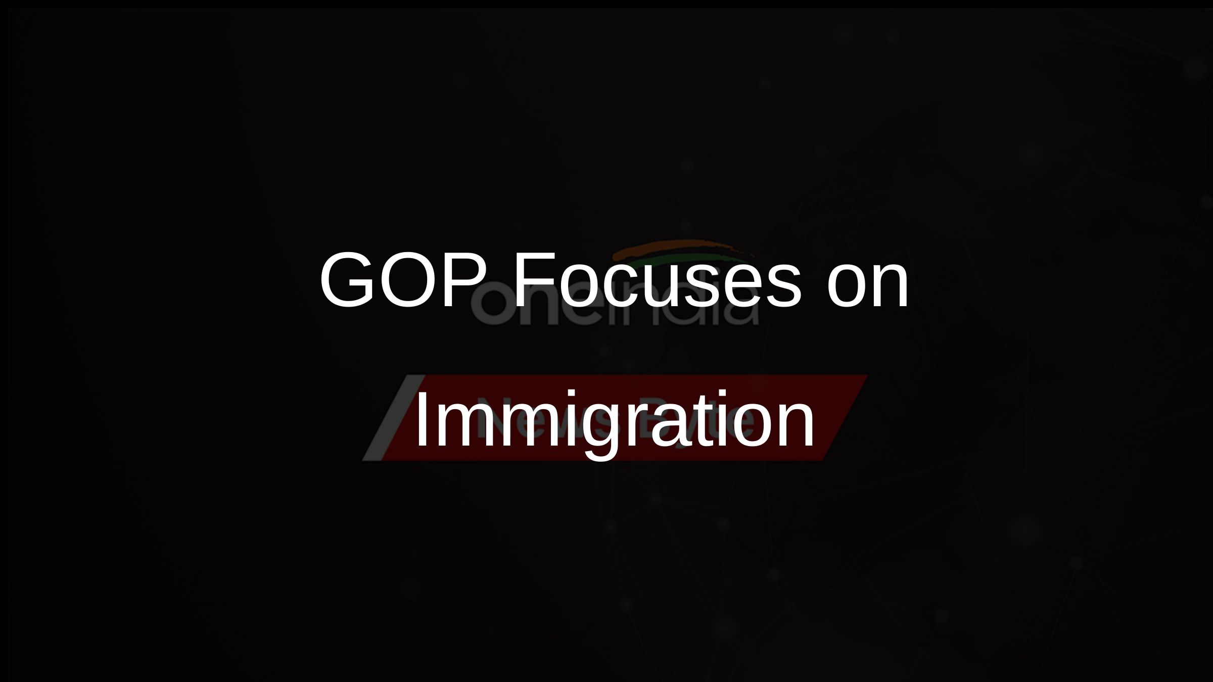 GOP Focuses on Immigration