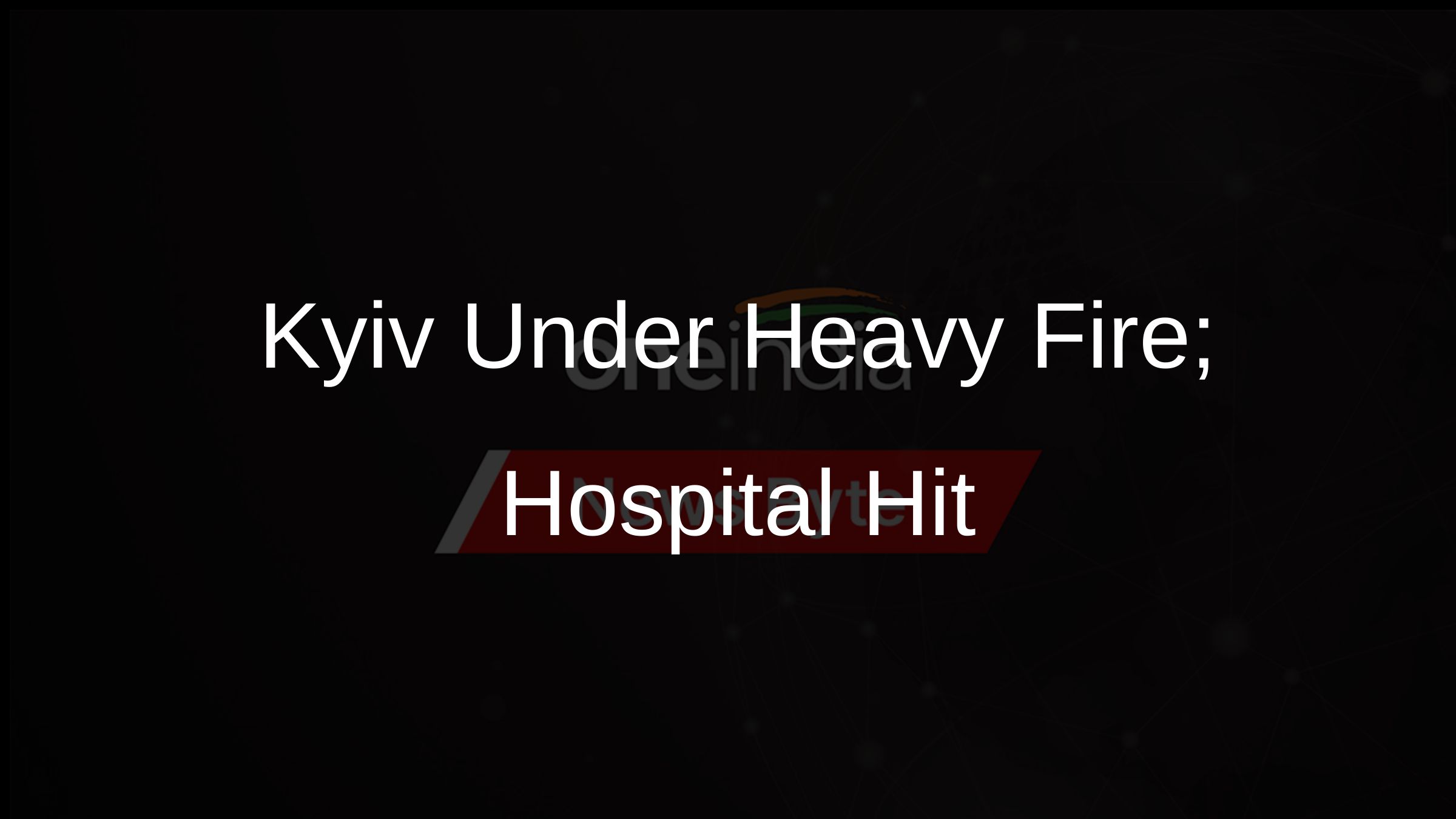 Kyiv Under Heavy Fire; Hospital Hit