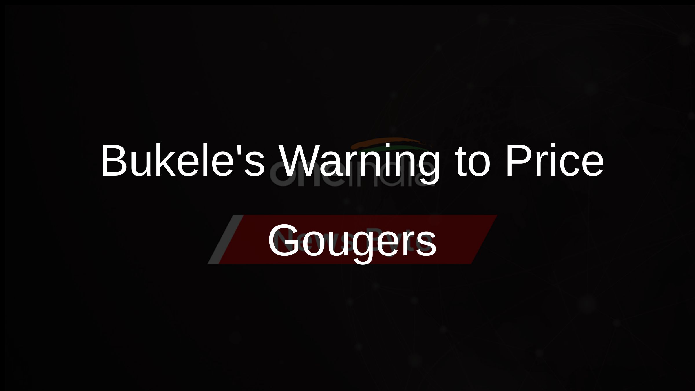 Bukeles Warning to Price Gougers