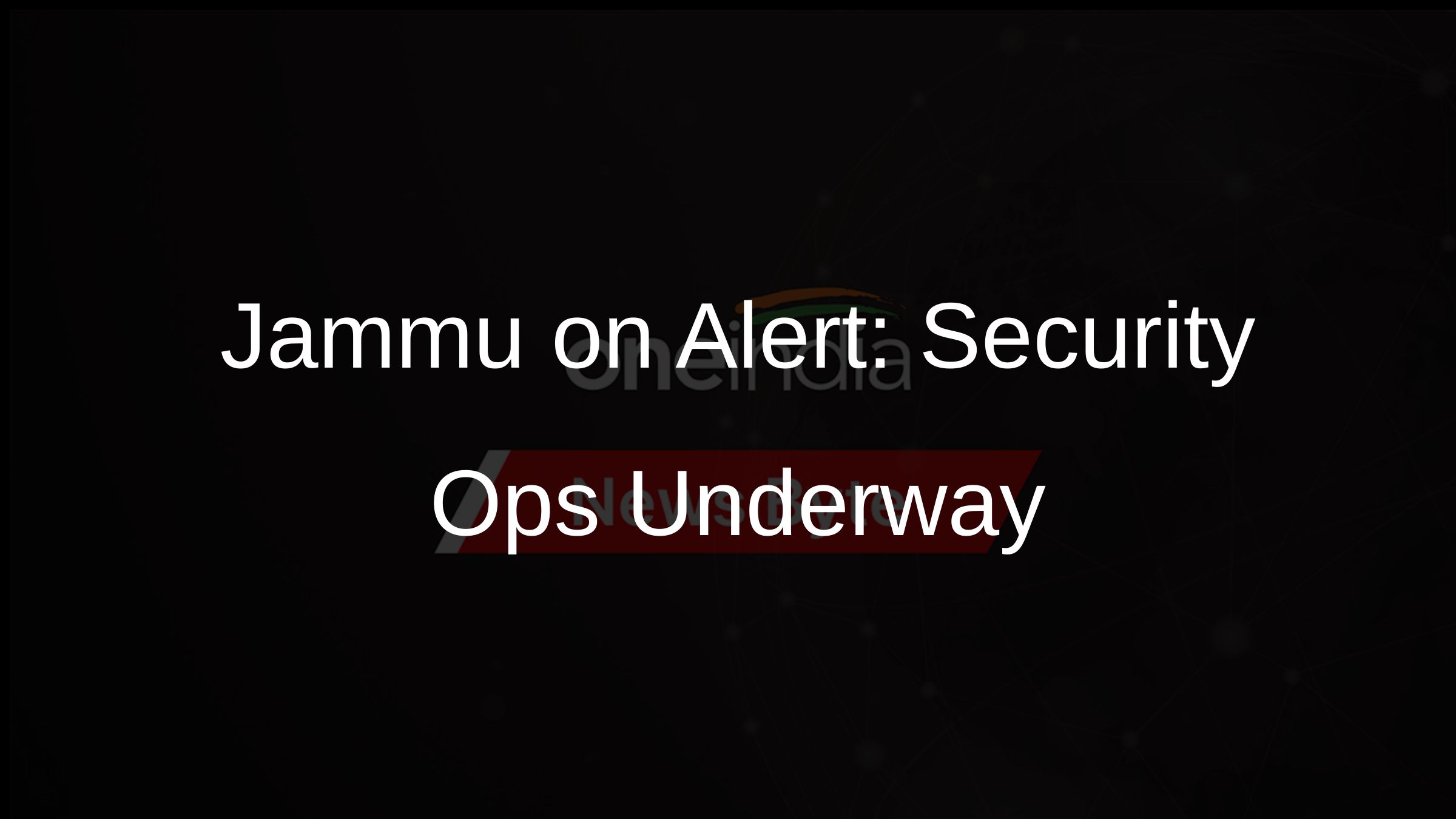 Jammu on Alert: Security Ops Underway