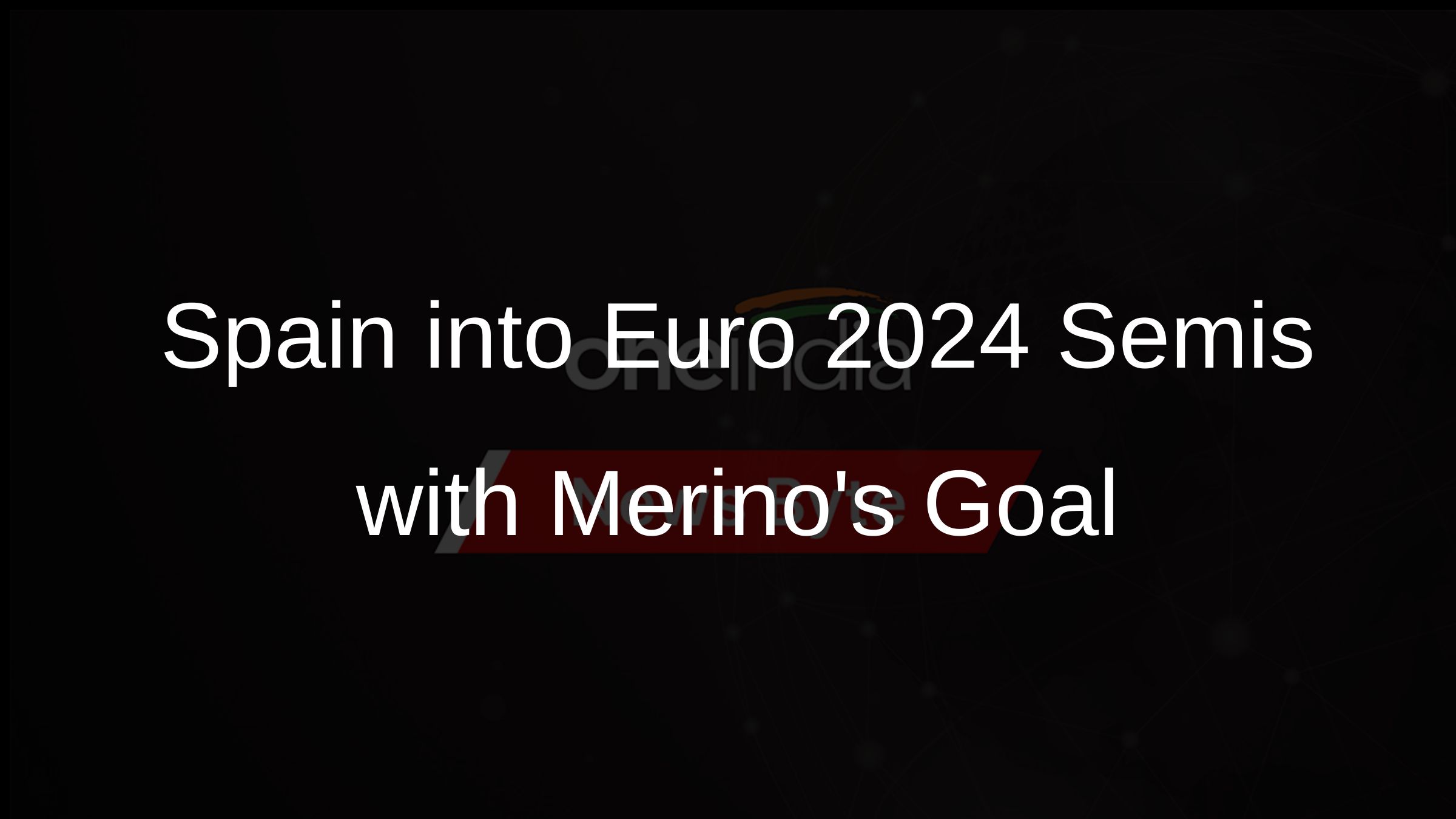 Spain into Euro 2024 Semis with Merinos Goal