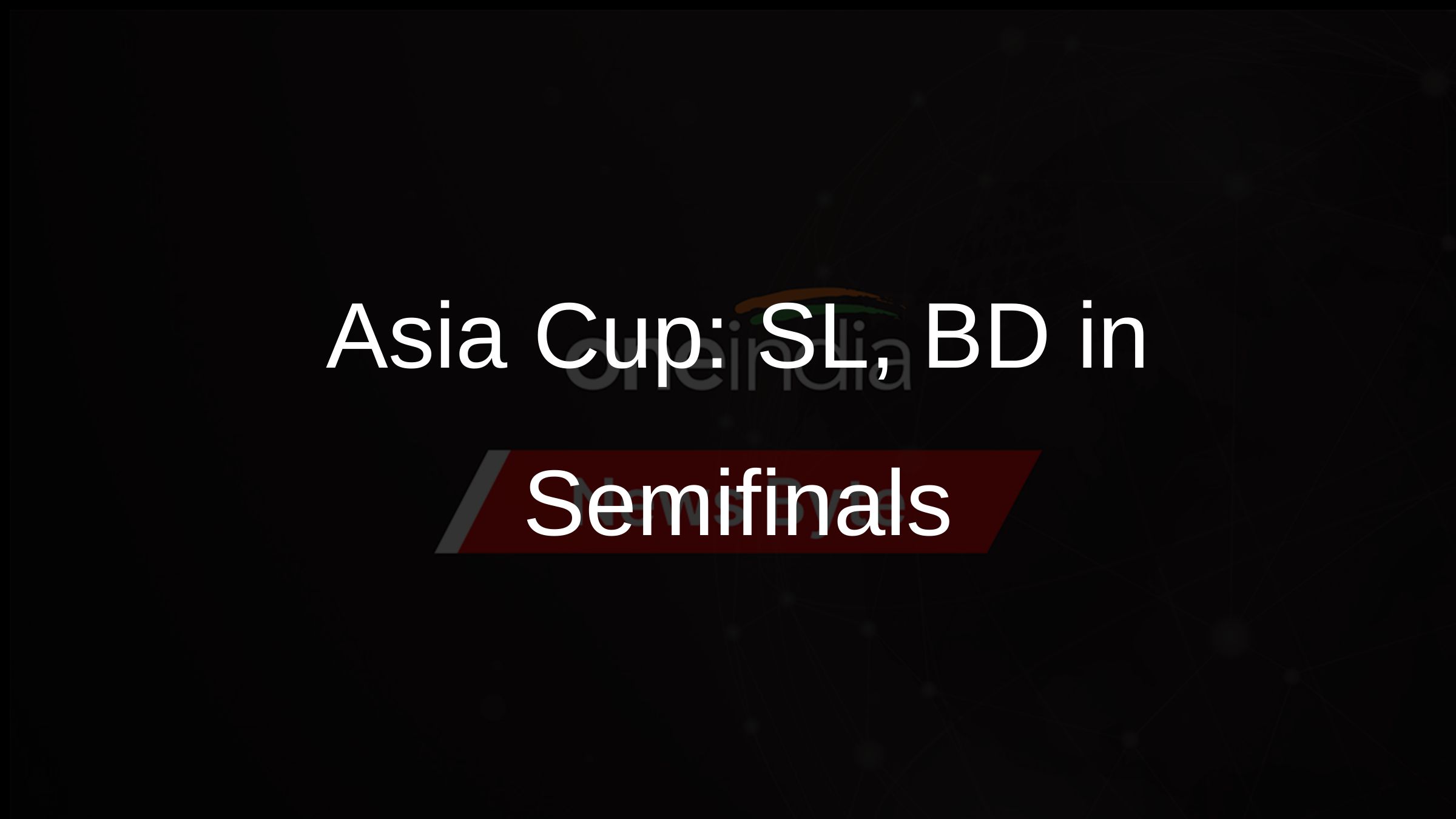 Asia Cup: SL, BD in Semifinals