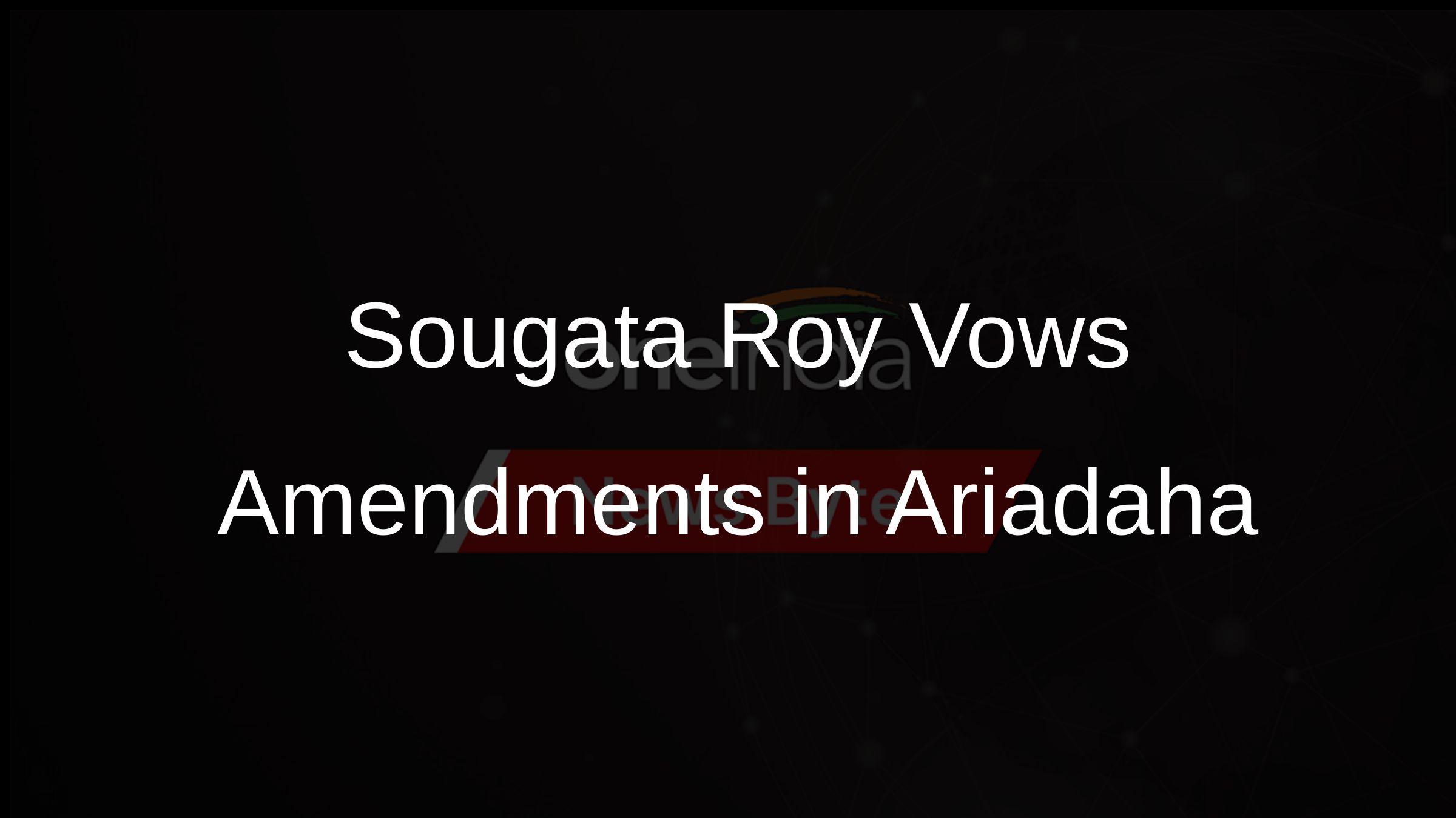Sougata Roy Vows Amendments in Ariadaha