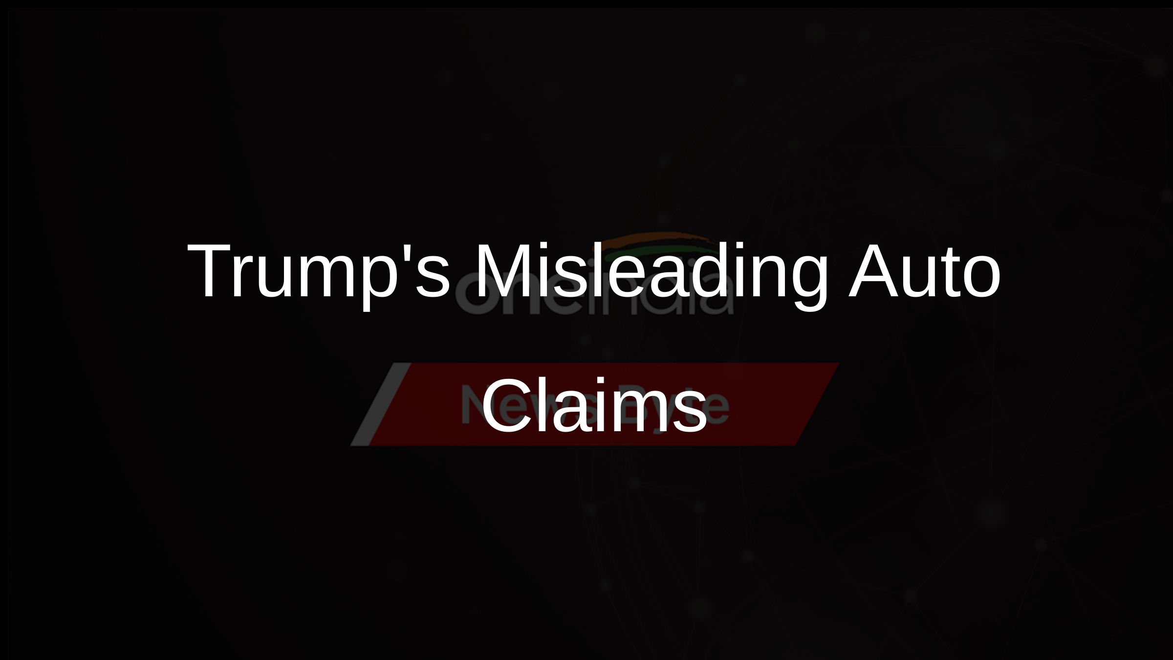 Trumps Misleading Auto Claims Trumps Misleading Auto Claims
