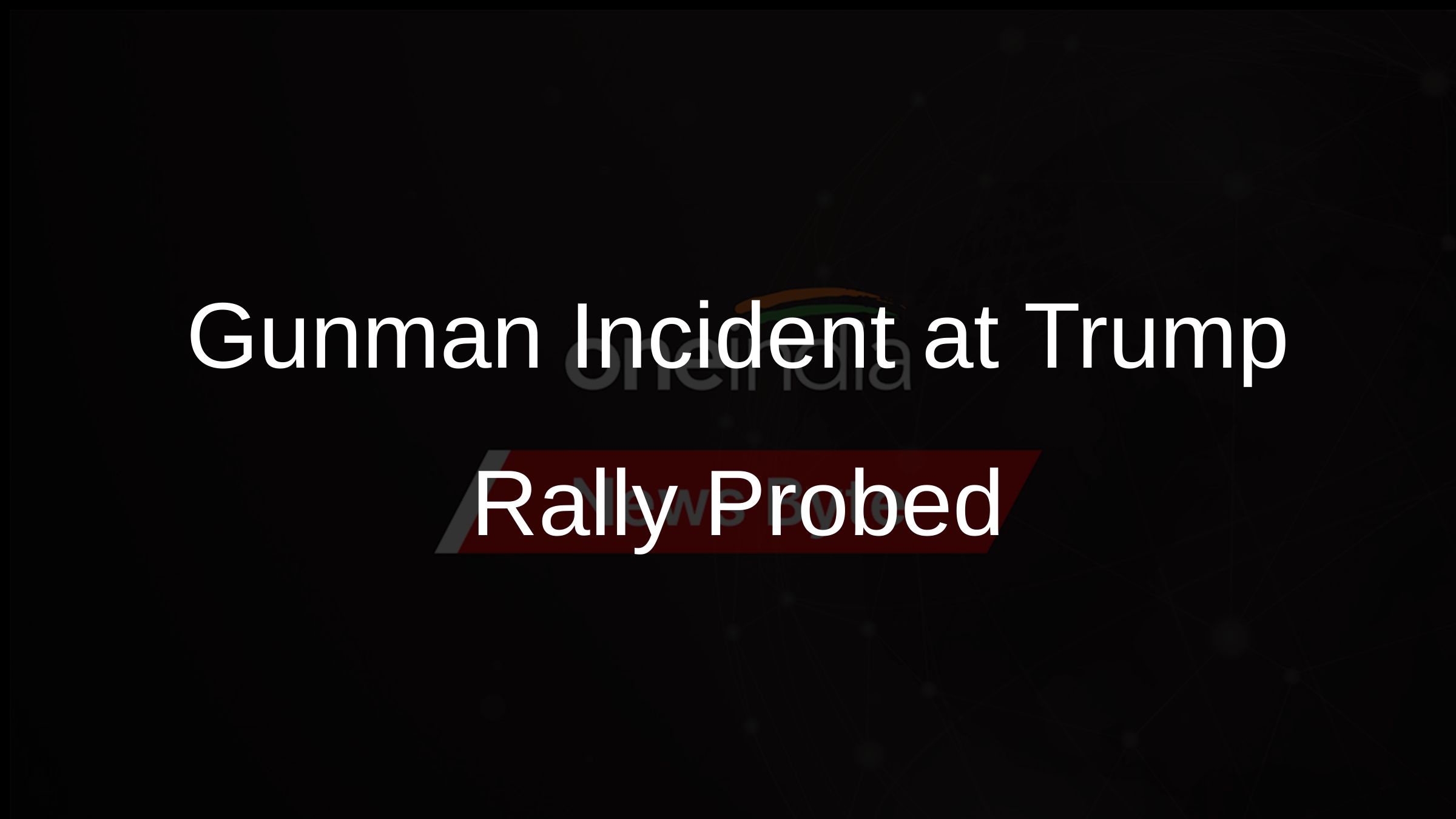 Gunman Incident at Trump Rally Probed