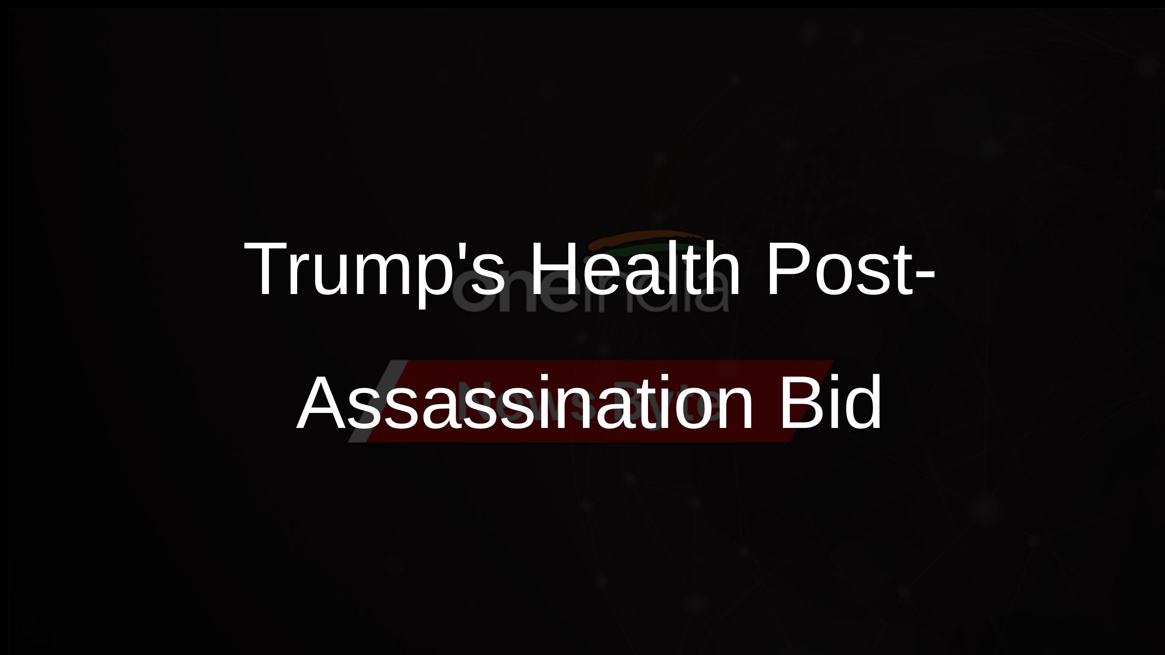 Trumps Health Post-Assassination Bid