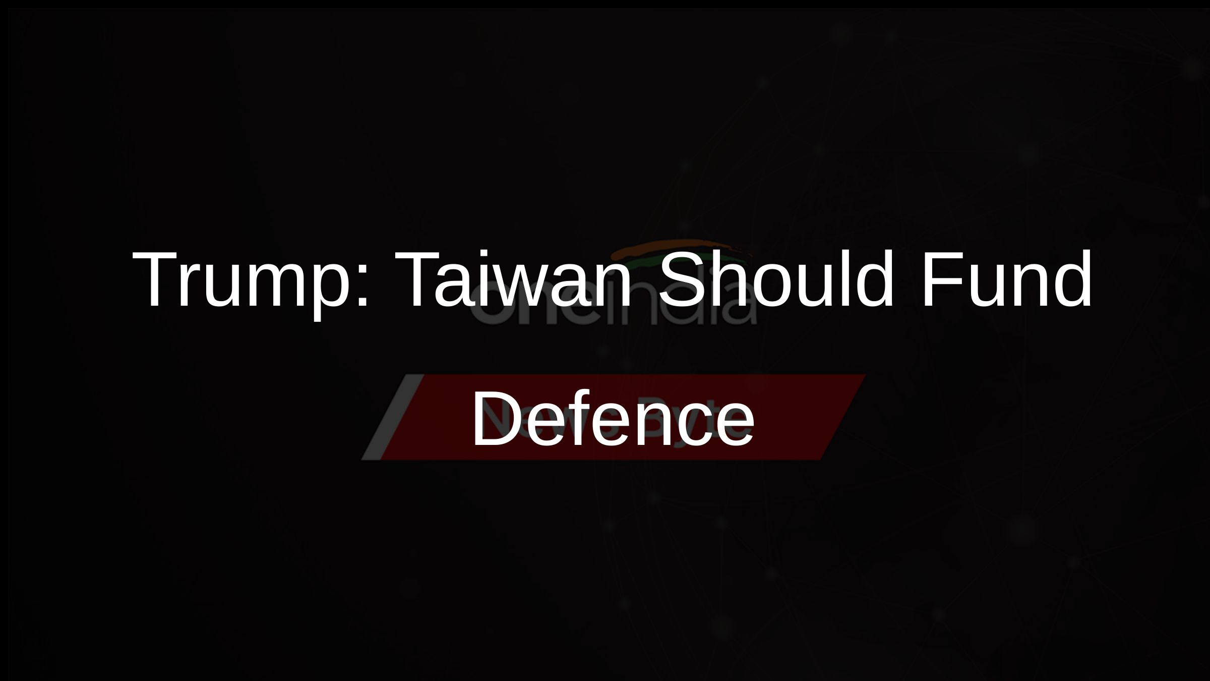 Trump: Taiwan Should Fund Defence