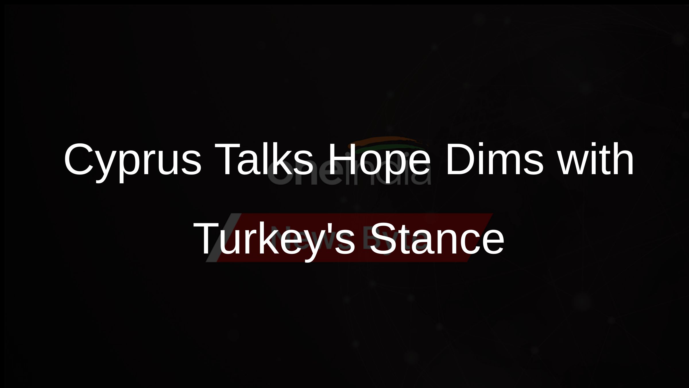 Cyprus Talks Hope Dims with Turkeys Stance