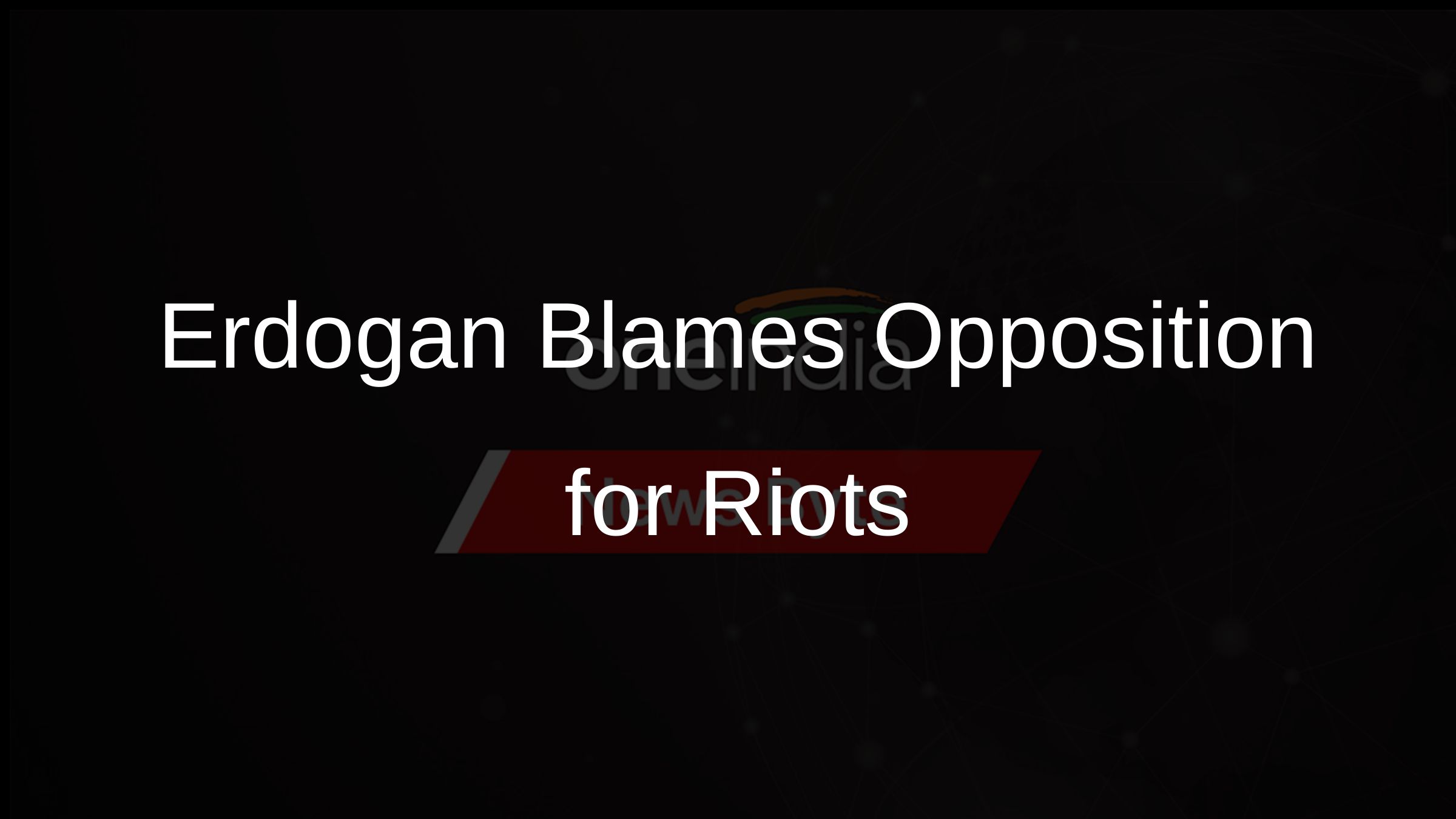 Erdogan Blames Opposition for Riots