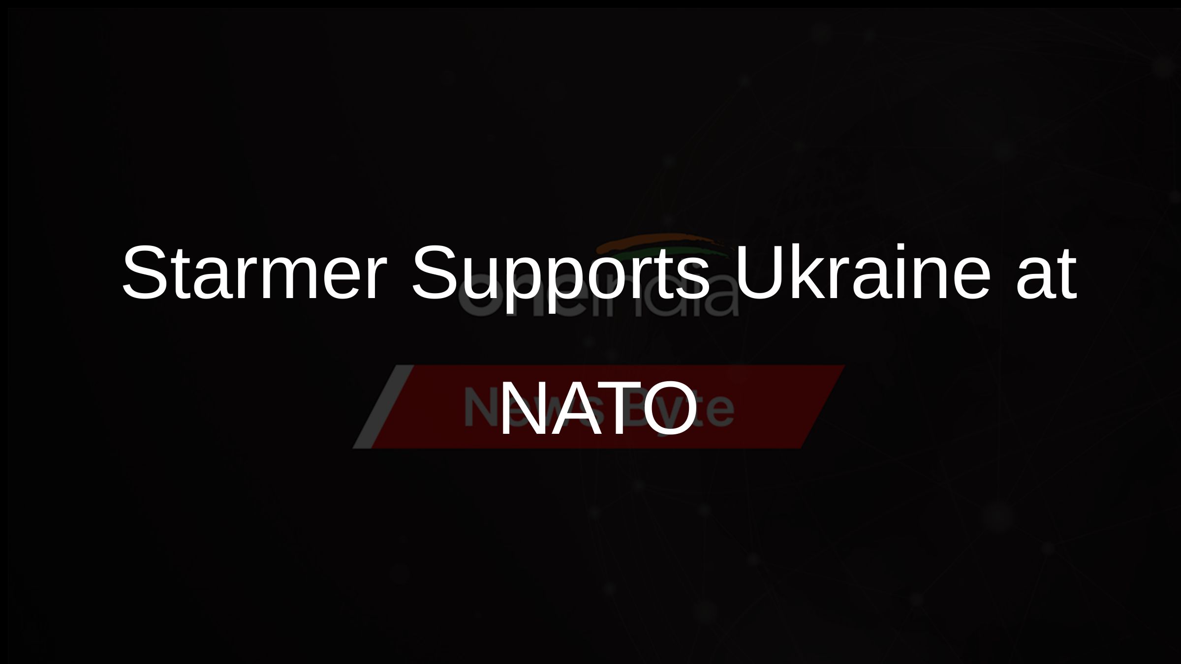 Starmer Supports Ukraine at NATO Starmer Supports Ukraine at NATO