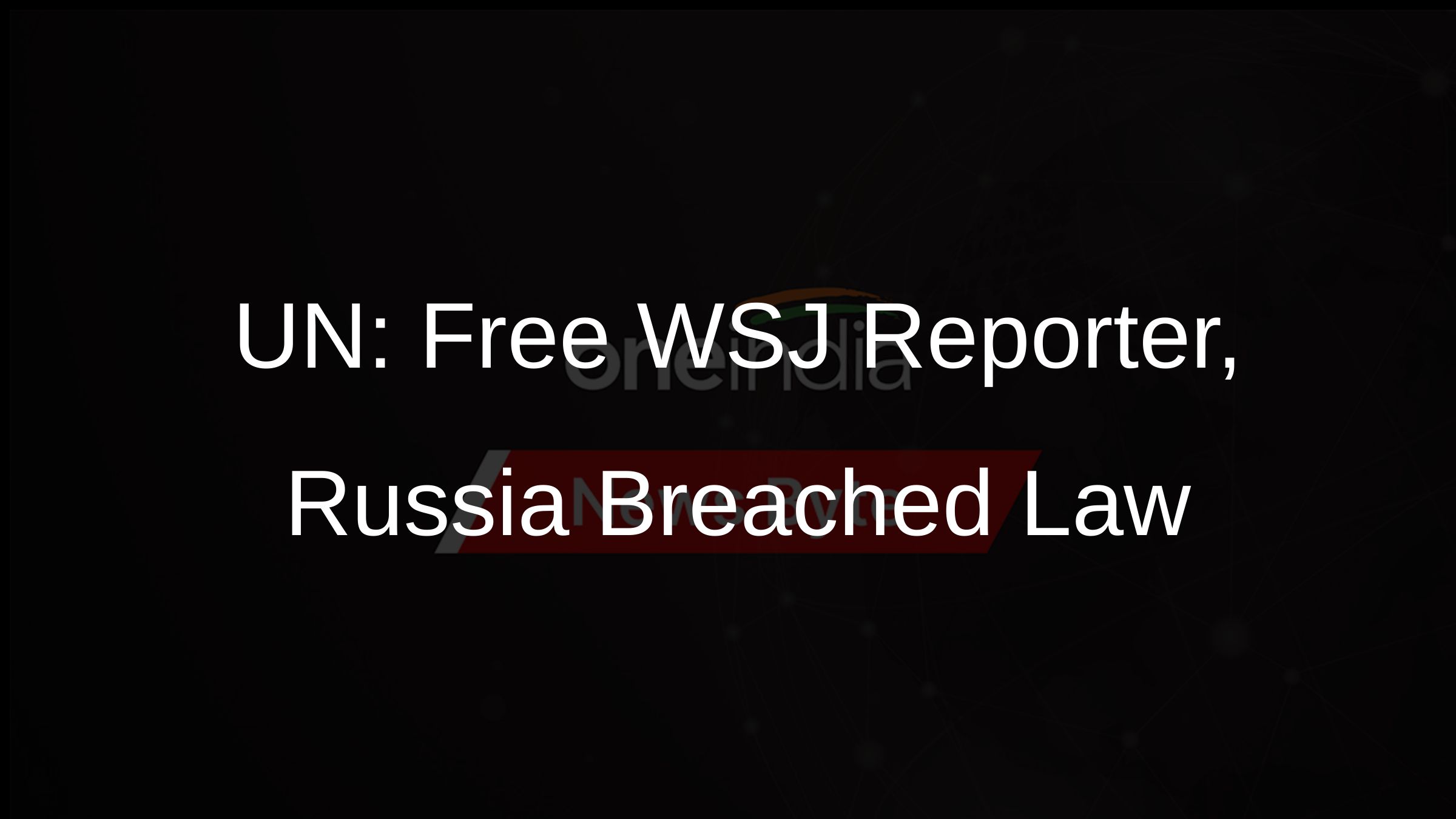 UN: Free WSJ Reporter, Russia Breached Law
