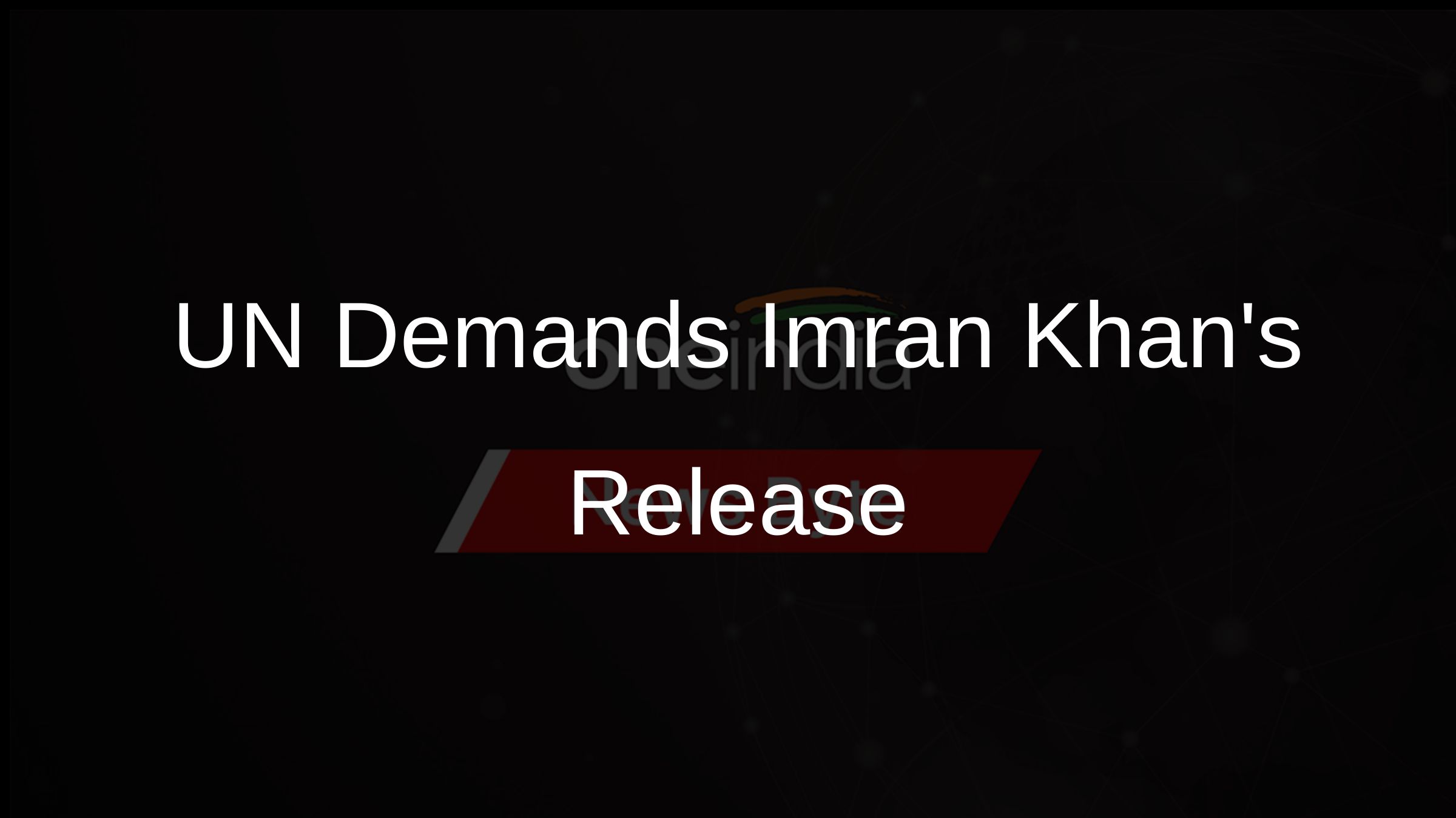 UN Demands Imran Khans Release