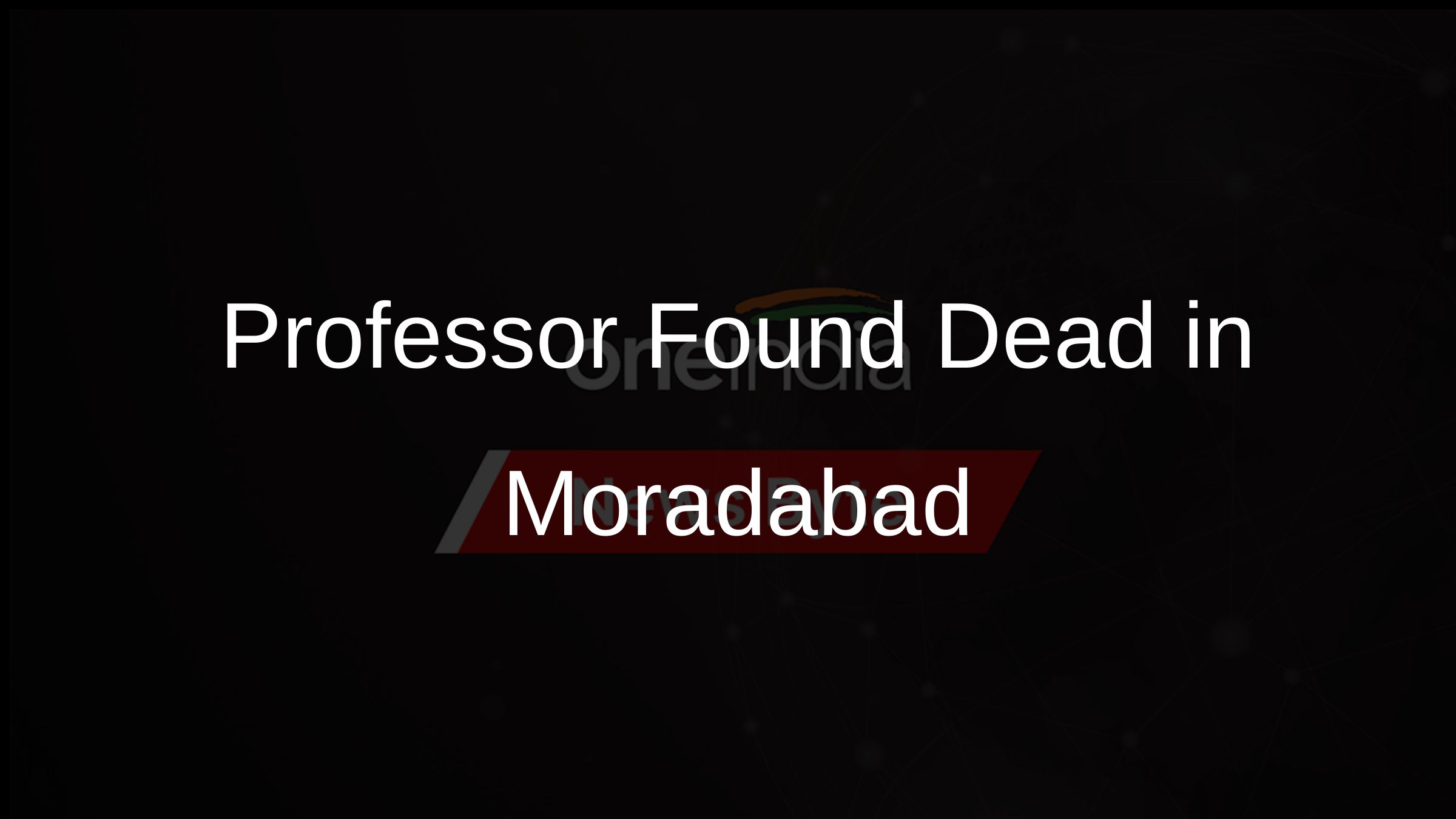 Professor Found Dead in Moradabad