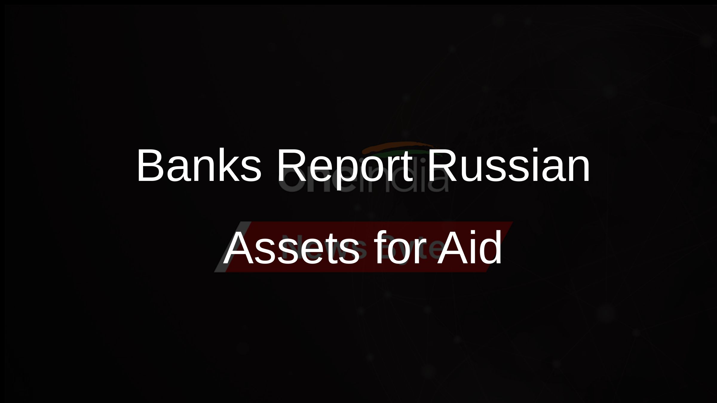 Banks Report Russian Assets for Aid